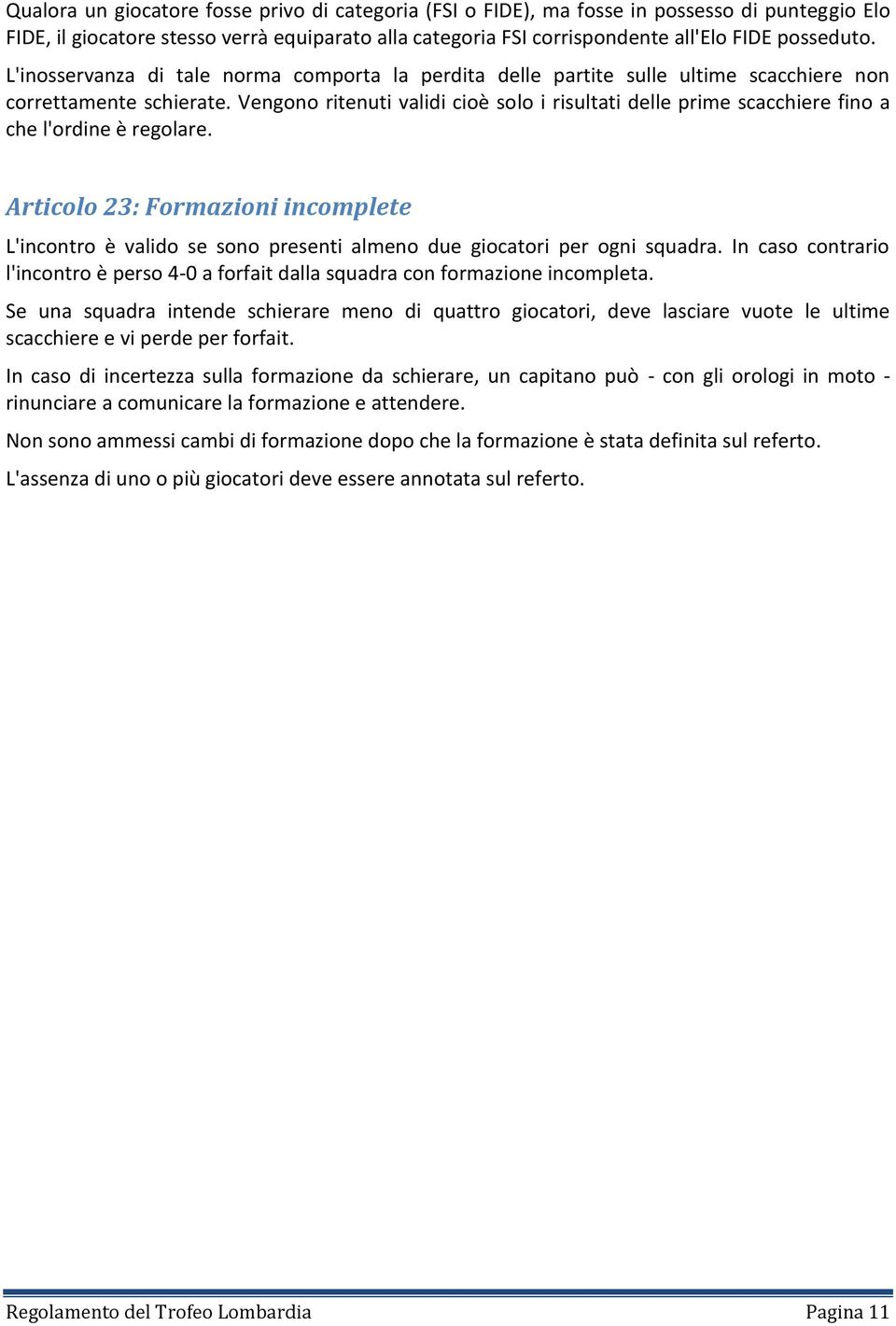 Vengono ritenuti validi cioè solo i risultati delle prime scacchiere fino a che l'ordine è regolare.