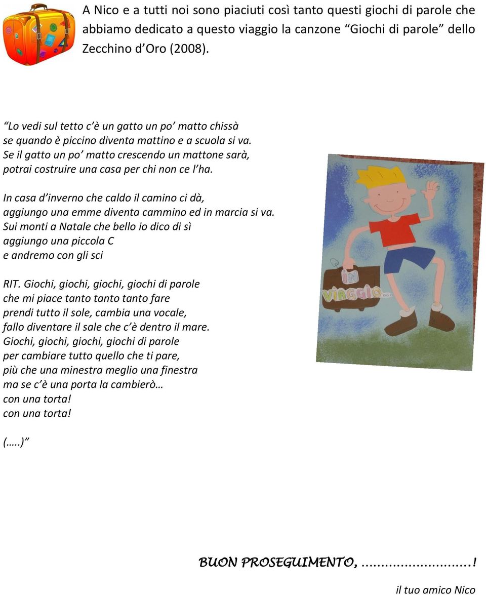 Se il gatto un po matto crescendo un mattone sarà, potrai costruire una casa per chi non ce l ha. In casa d inverno che caldo il camino ci dà, aggiungo una emme diventa cammino ed in marcia si va.