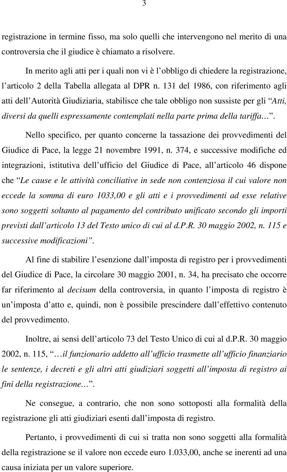 131 del 1986, con riferimento agli atti dell Autorità Giudiziaria, stabilisce che tale obbligo non sussiste per gli Atti, diversi da quelli espressamente contemplati nella parte prima della tariffa.