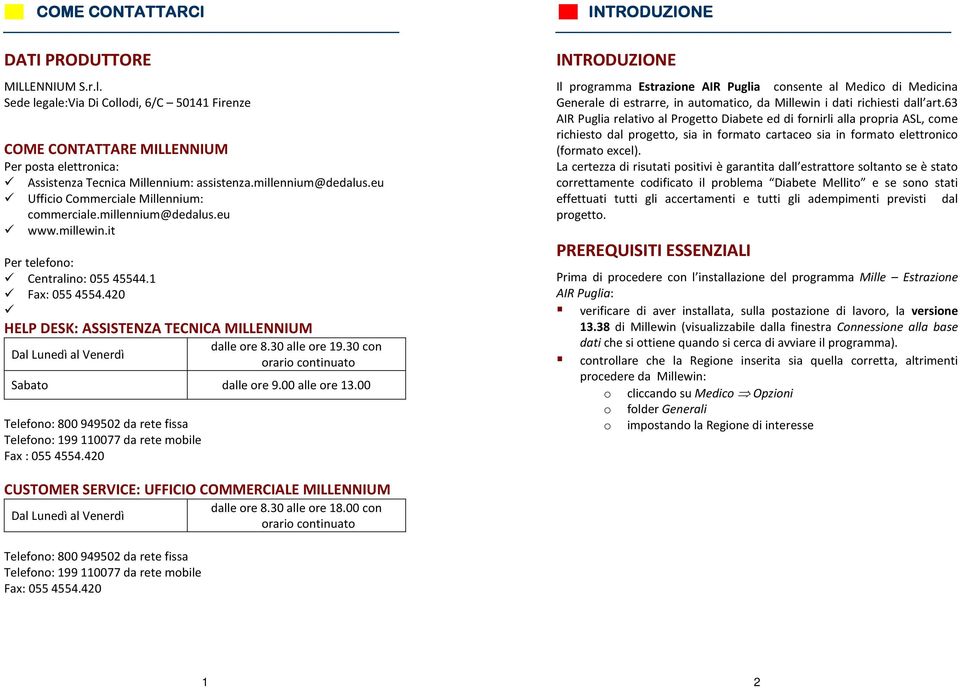 420 HELP DESK: ASSISTENZA TECNICA MILLENNIUM Dal Lunedì al Venerdì dalle ore 8.30 alle ore 19.30 con orario continuato Sabato dalle ore 9.00 alle ore 13.