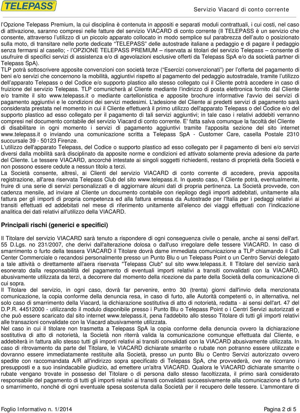 porte dedicate TELEPASS delle autostrade italiane a pedaggio e di pagare il pedaggio senza fermarsi al casello; - l OPZIONE TELEPASS PREMIUM riservata ai titolari del servizio Telepass consente di