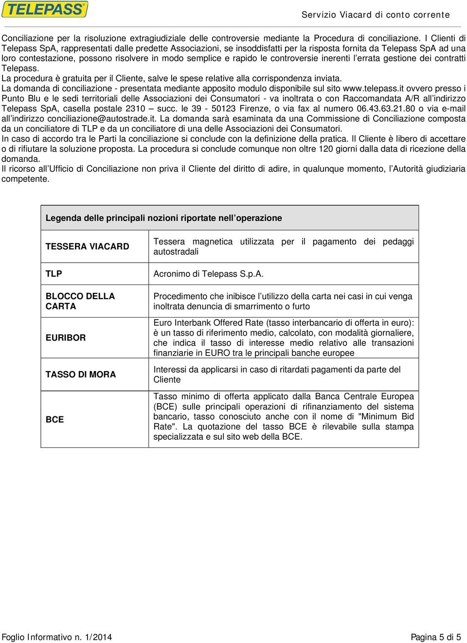 le controversie inerenti l errata gestione dei contratti Telepass. La procedura è gratuita per il Cliente, salve le spese relative alla corrispondenza inviata.