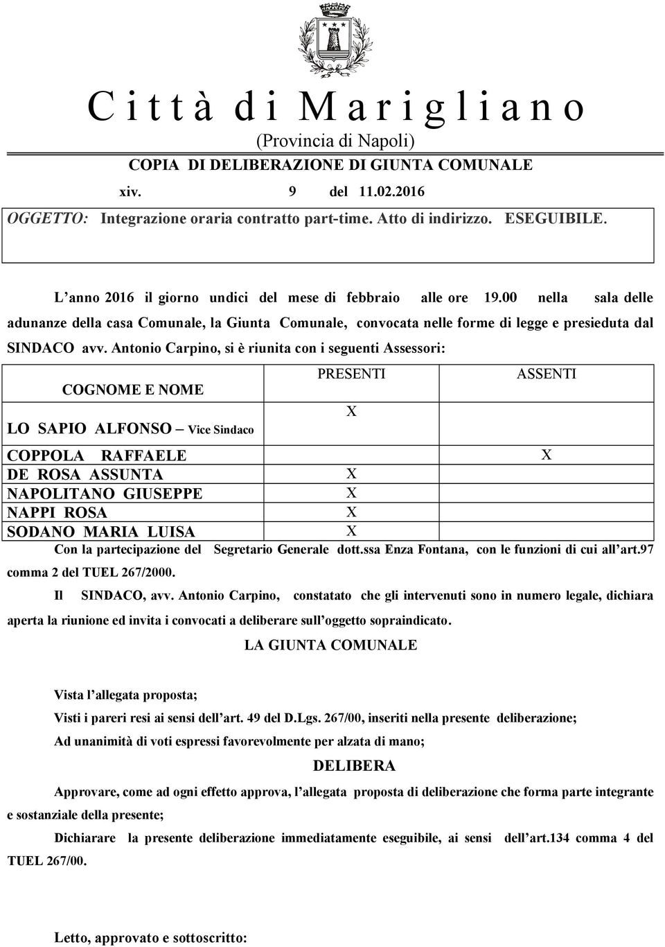 Antonio Carpino, si è riunita con i seguenti Assessori: PRESENTI ASSENTI COGNOME E NOME LO SAPIO ALFONSO Vice Sindaco COPPOLA RAFFAELE DE ROSA ASSUNTA NAPOLITANO GIUSEPPE NAPPI ROSA SODANO MARIA