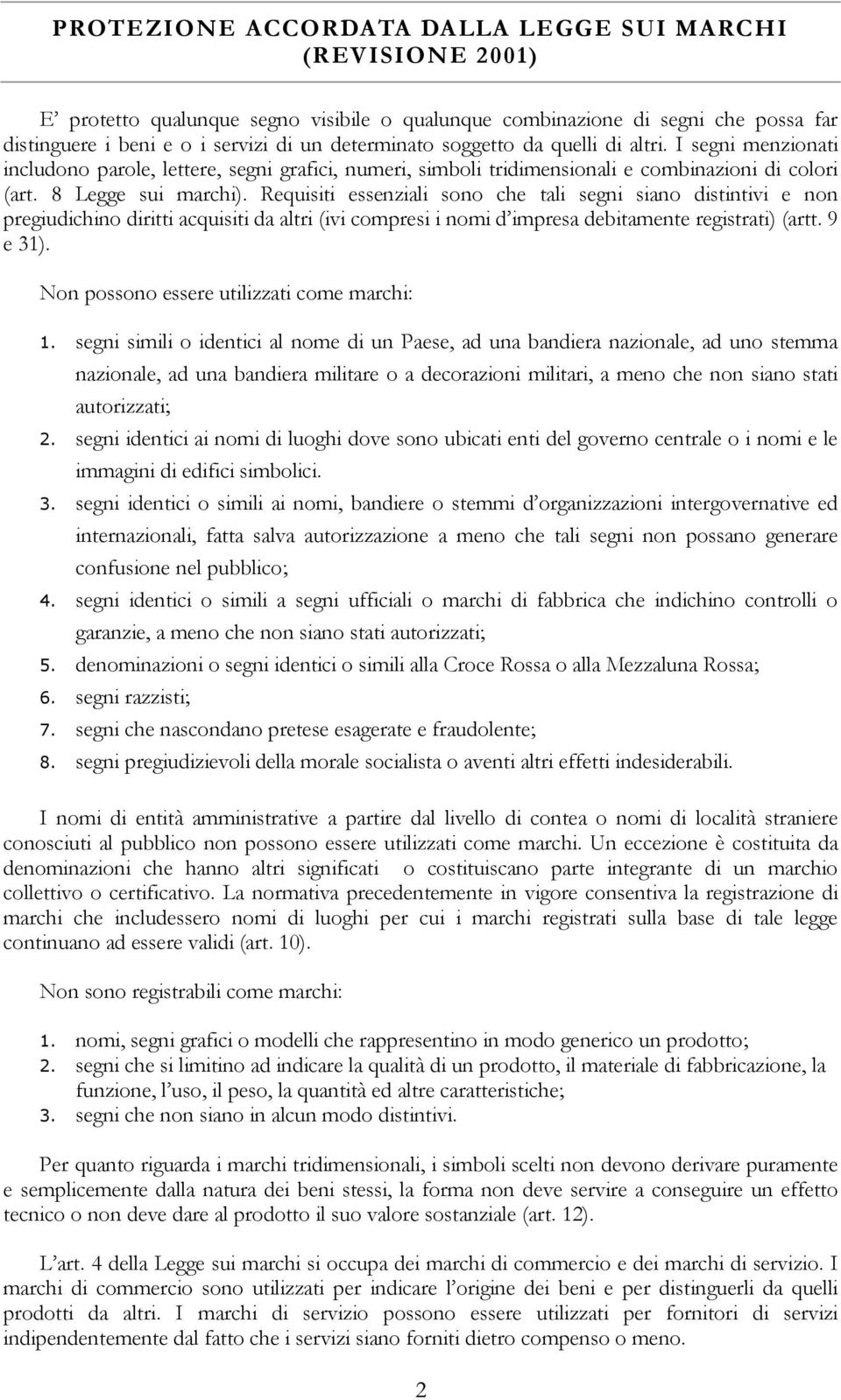 Requisiti essenziali sono che tali segni siano distintivi e non pregiudichino diritti acquisiti da altri (ivi compresi i nomi d impresa debitamente registrati) (artt. 9 e 31).