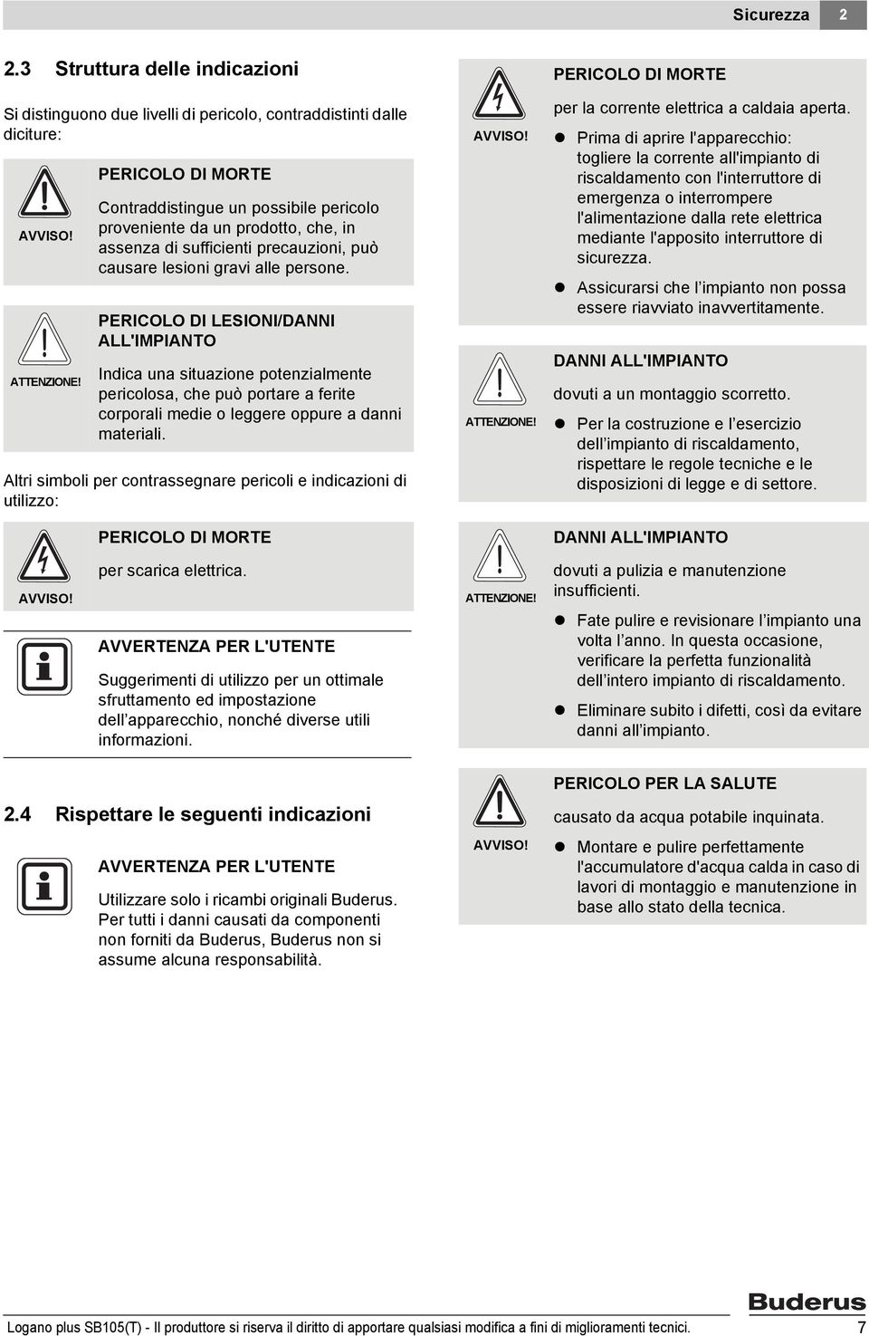 PERICOLO DI LESIONI/DANNI ALL'IMPIANTO Indica una situazione potenzialmente pericolosa, che può portare a ferite corporali medie o leggere oppure a danni materiali.