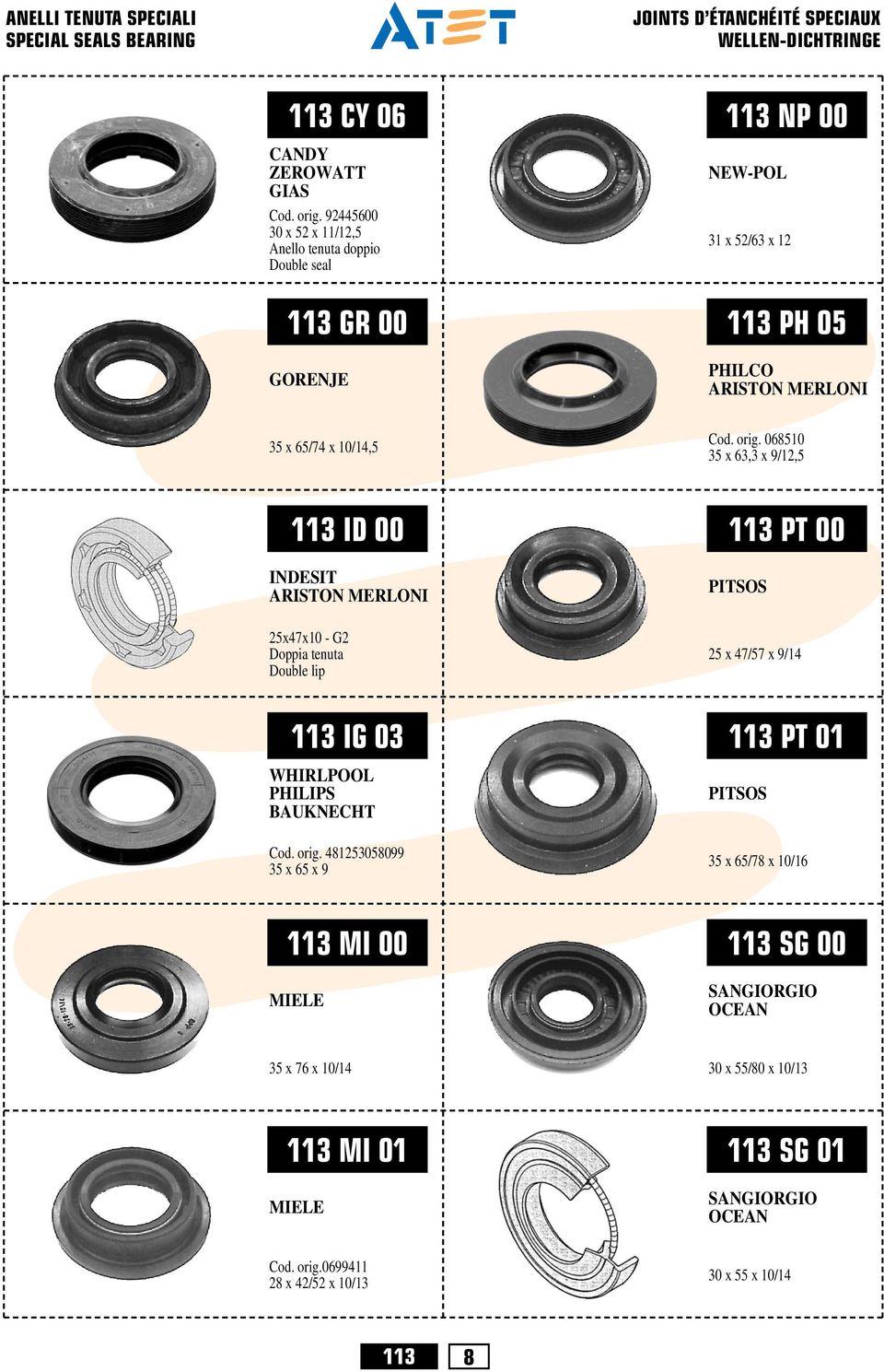 068510 35 x 63,3 x 9/12,5 113 ID 00 INDESIT 25x47x10-2 Doppia tenuta Double lip 113 PT 00 PITSOS 25 x 47/57 x 9/14 113 I 03 WHIRLPOOL PHILIPS BAUKNECHT Cod. orig.