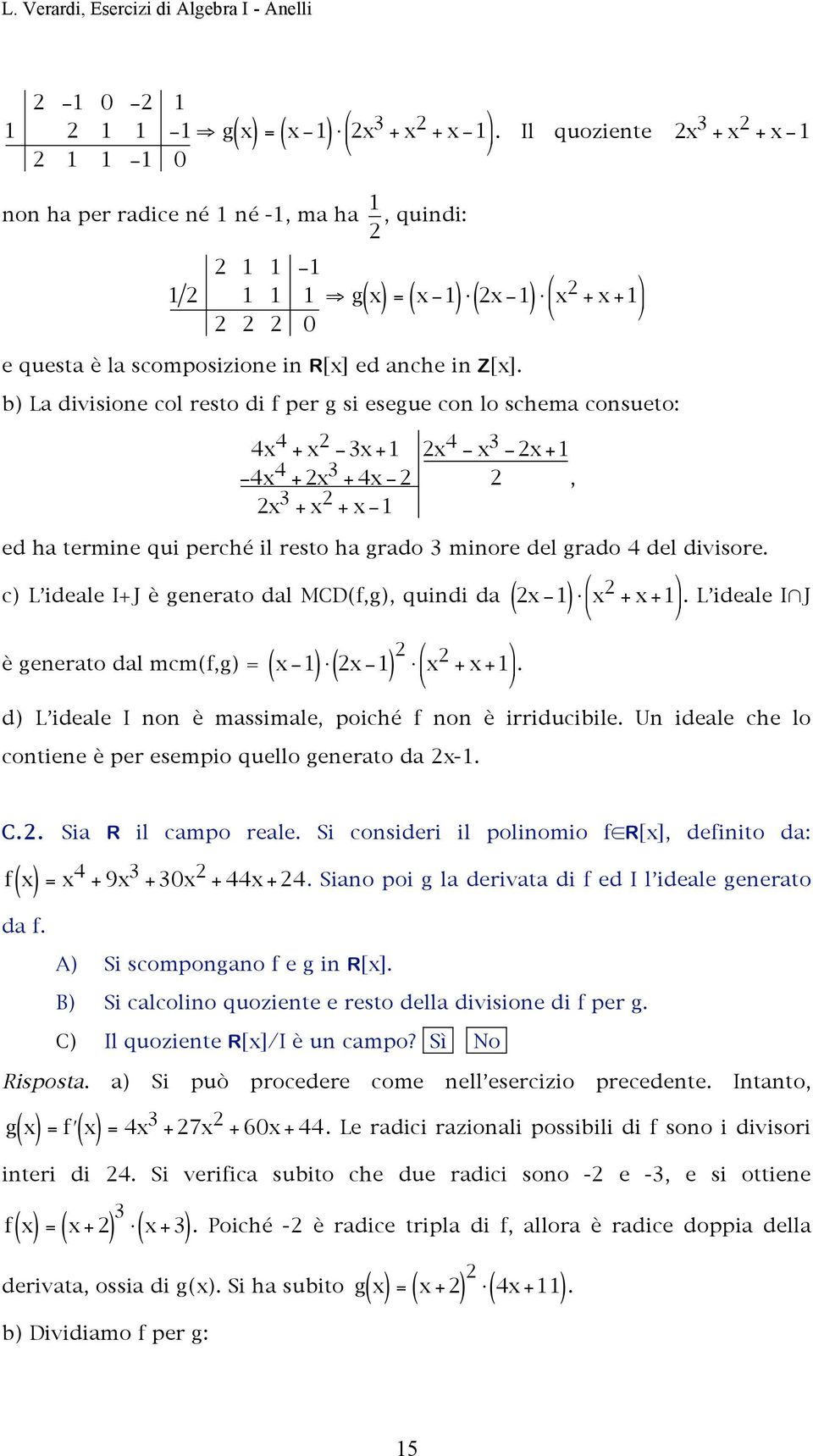 b La divisione col resto di f per g si esegue con lo schema consueto: 4x 4 + x 3x +1 4x 4 + x 3 + 4x x 3 + x + x 1 x 4 x 3 x +1, ed ha termine qui perché il resto ha grado 3 minore del grado 4 del