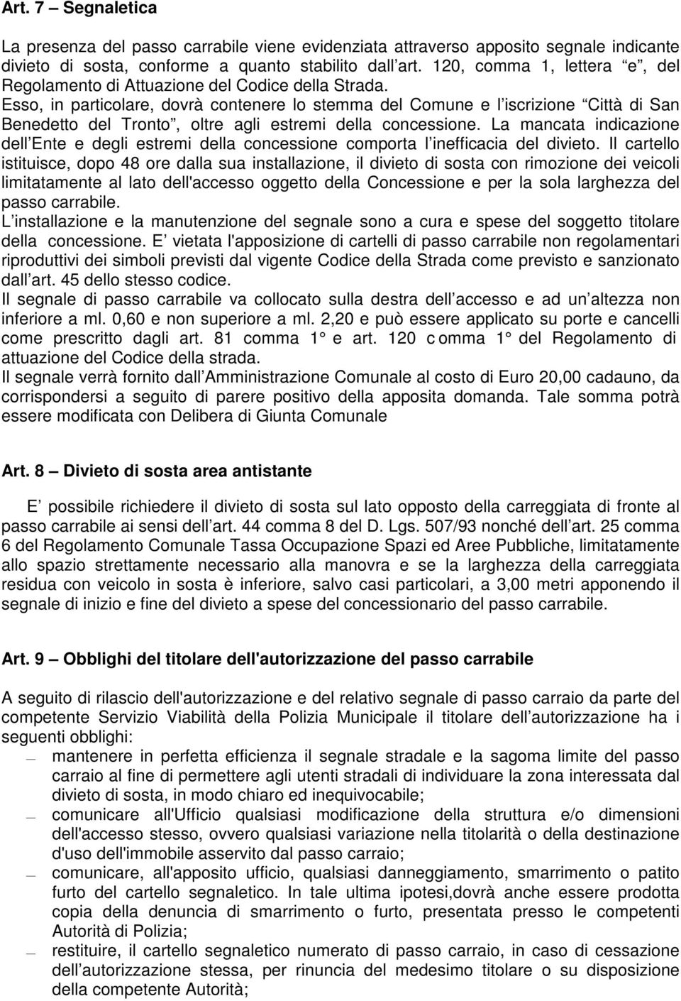 Esso, in particolare, dovrà contenere lo stemma del Comune e l iscrizione Città di San Benedetto del Tronto, oltre agli estremi della concessione.