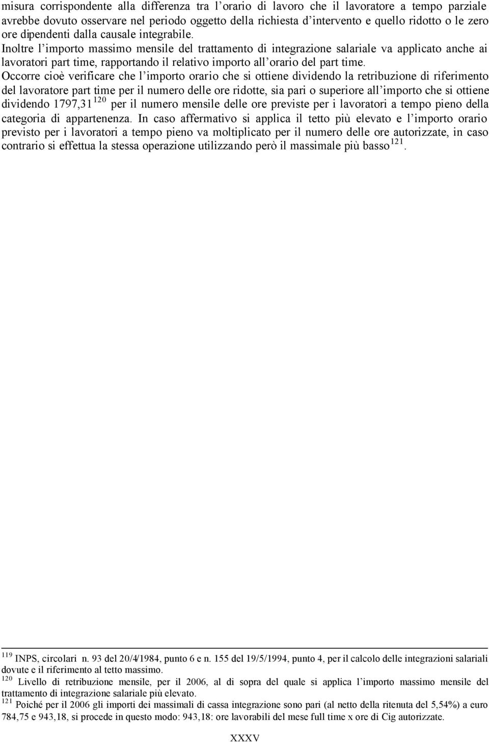 Inoltre l importo massimo mensile del trattamento di integrazione salariale va applicato anche ai lavoratori part time, rapportando il relativo importo all orario del part time.