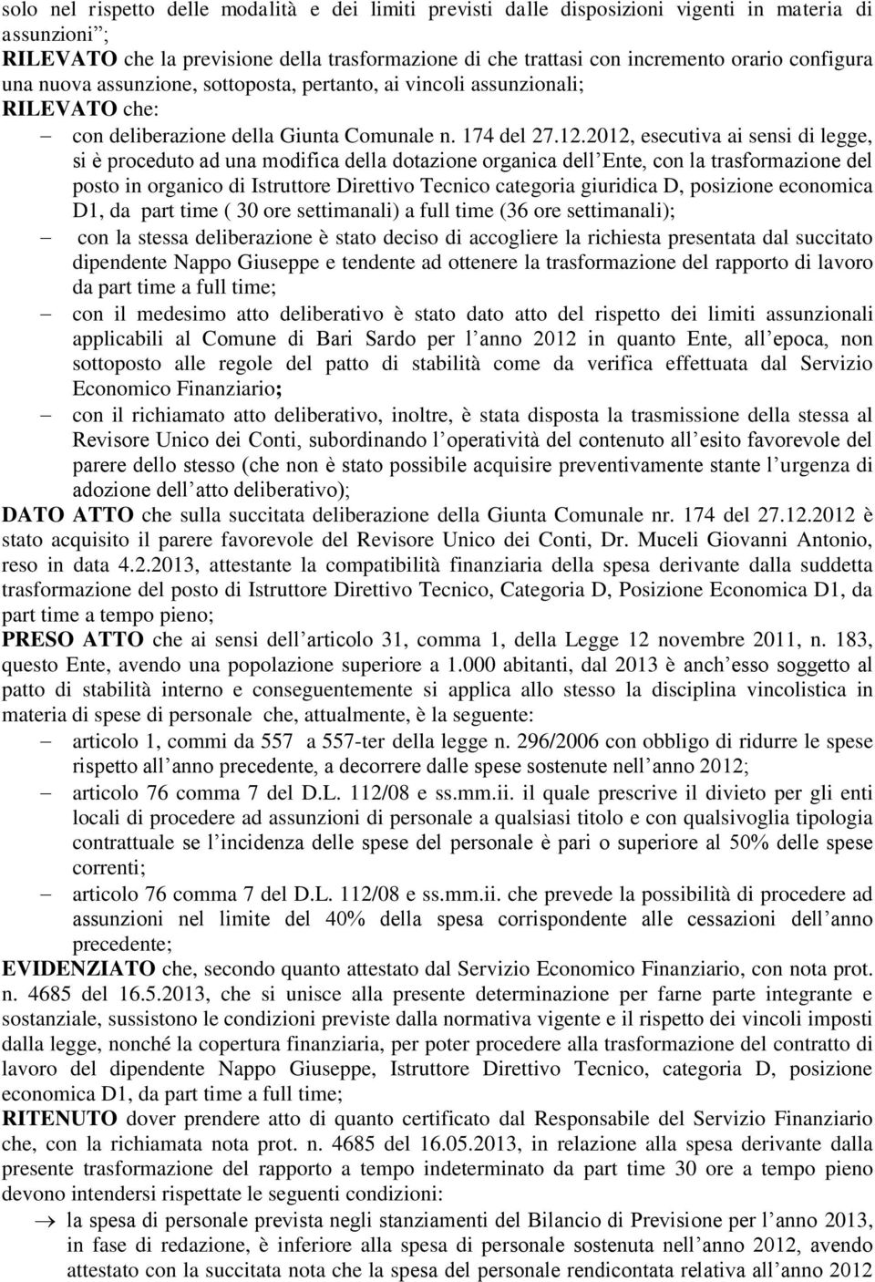 2012, esecutiva ai sensi di legge, si è proceduto ad una modifica della dotazione organica dell Ente, con la trasformazione del posto in organico di Istruttore Direttivo Tecnico categoria giuridica