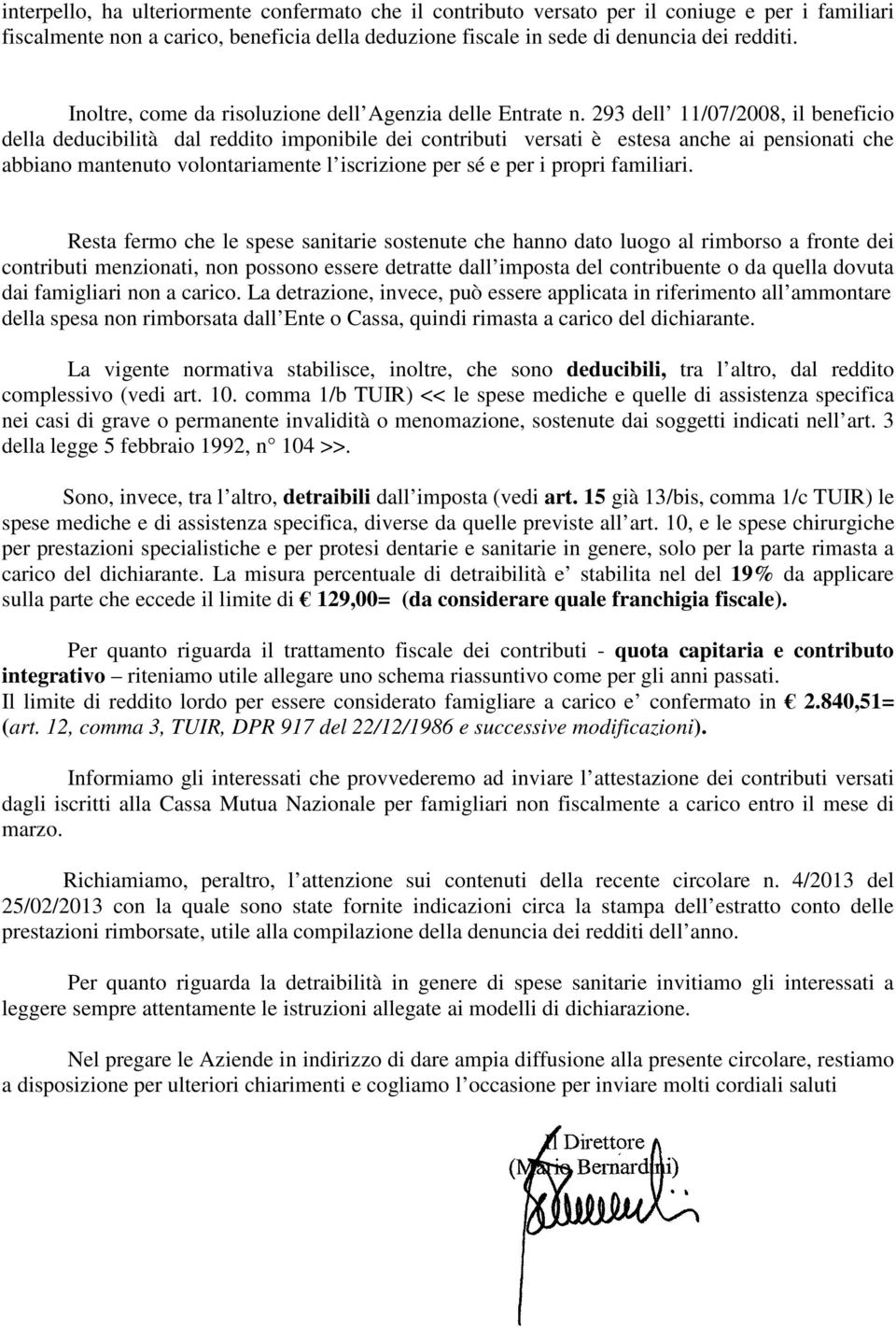 293 dell 11/07/2008, il beneficio della deducibilità dal reddito imponibile dei contributi versati è estesa anche ai pensionati che abbiano mantenuto volontariamente l iscrizione per sé e per i