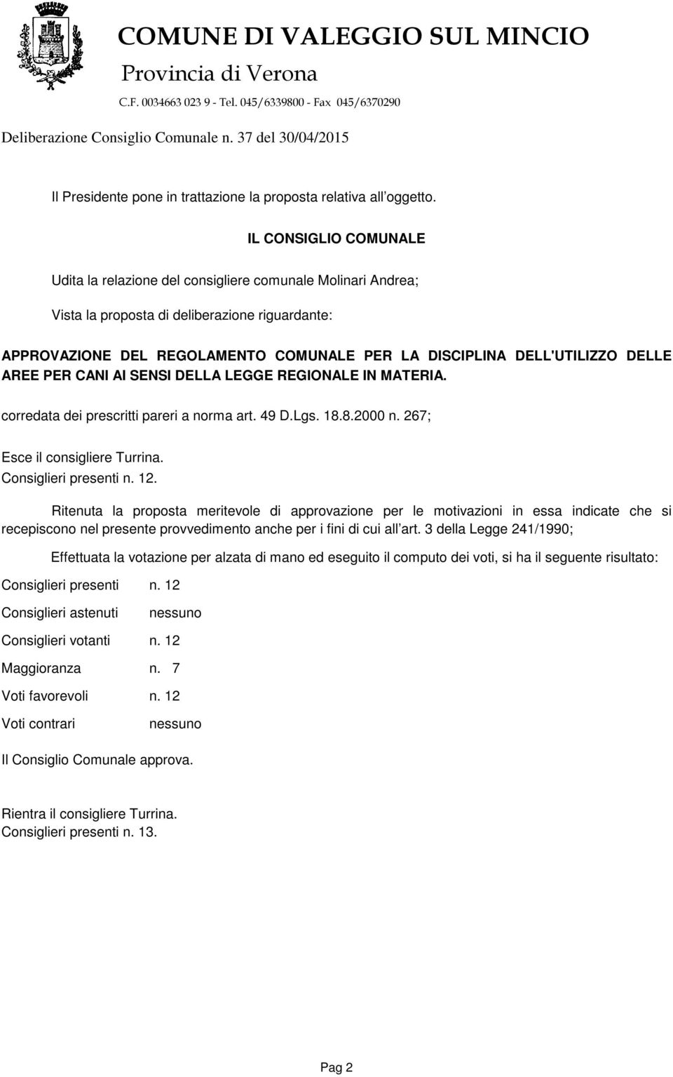 DELL'UTILIZZO DELLE AREE PER CANI AI SENSI DELLA LEGGE REGIONALE IN MATERIA. corredata dei prescritti pareri a norma art. 49 D.Lgs. 18.8.2000 n. 267; Esce il consigliere Turrina.