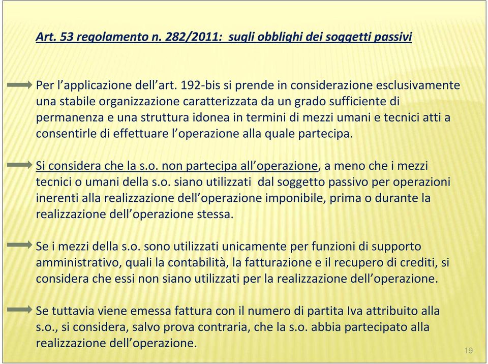 consentirle di effettuare l operazione alla quale partecipa. Si considera che la s.o. non partecipa all operazione, a meno che i mezzi tecnici o umani della s.o. siano utilizzati dal soggetto passivo per operazioni inerenti alla realizzazione dell operazione imponibile, prima o durante la realizzazione dell operazione stessa.