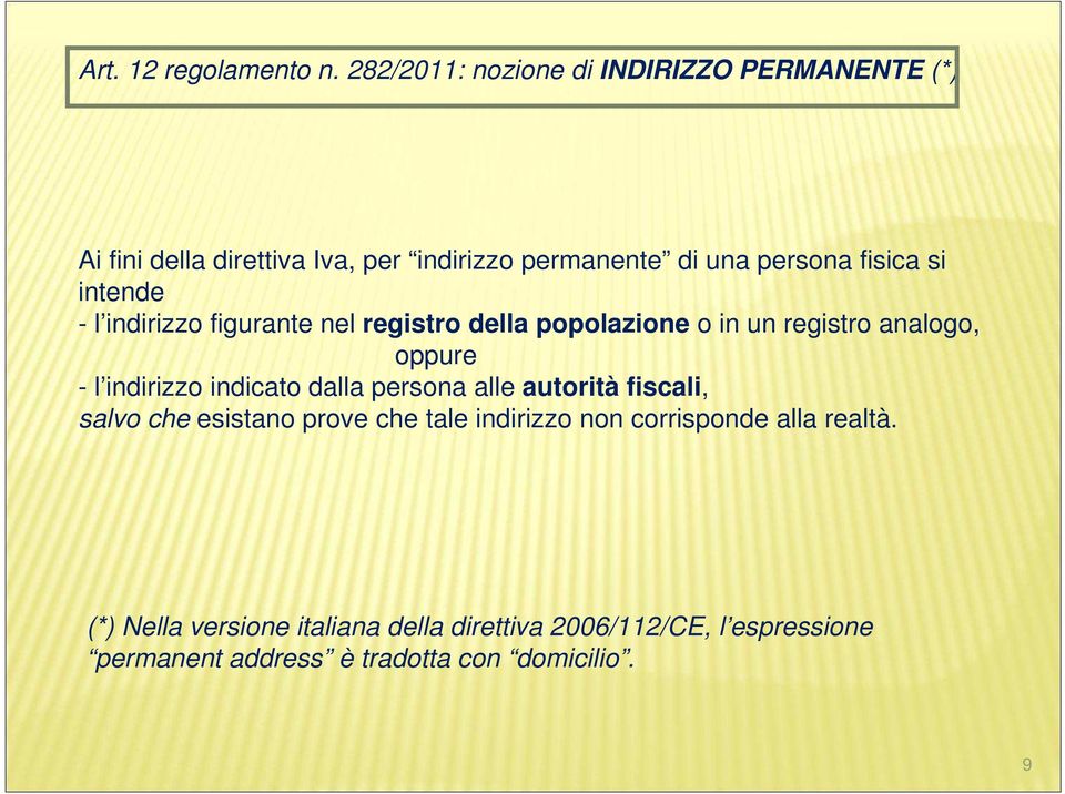 si intende - l indirizzo figurante nel registro della popolazione o in un registro analogo, oppure - l indirizzo indicato