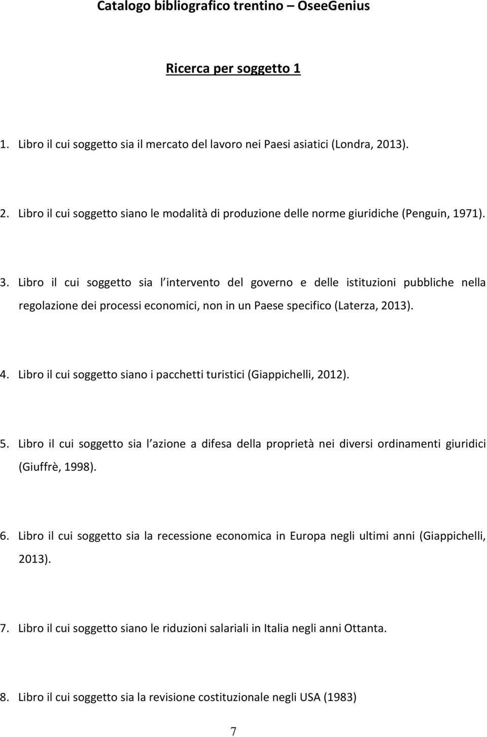 Libro il cui soggetto sia l intervento del governo e delle istituzioni pubbliche nella regolazione dei processi economici, non in un Paese specifico (Laterza, 2013). 4.