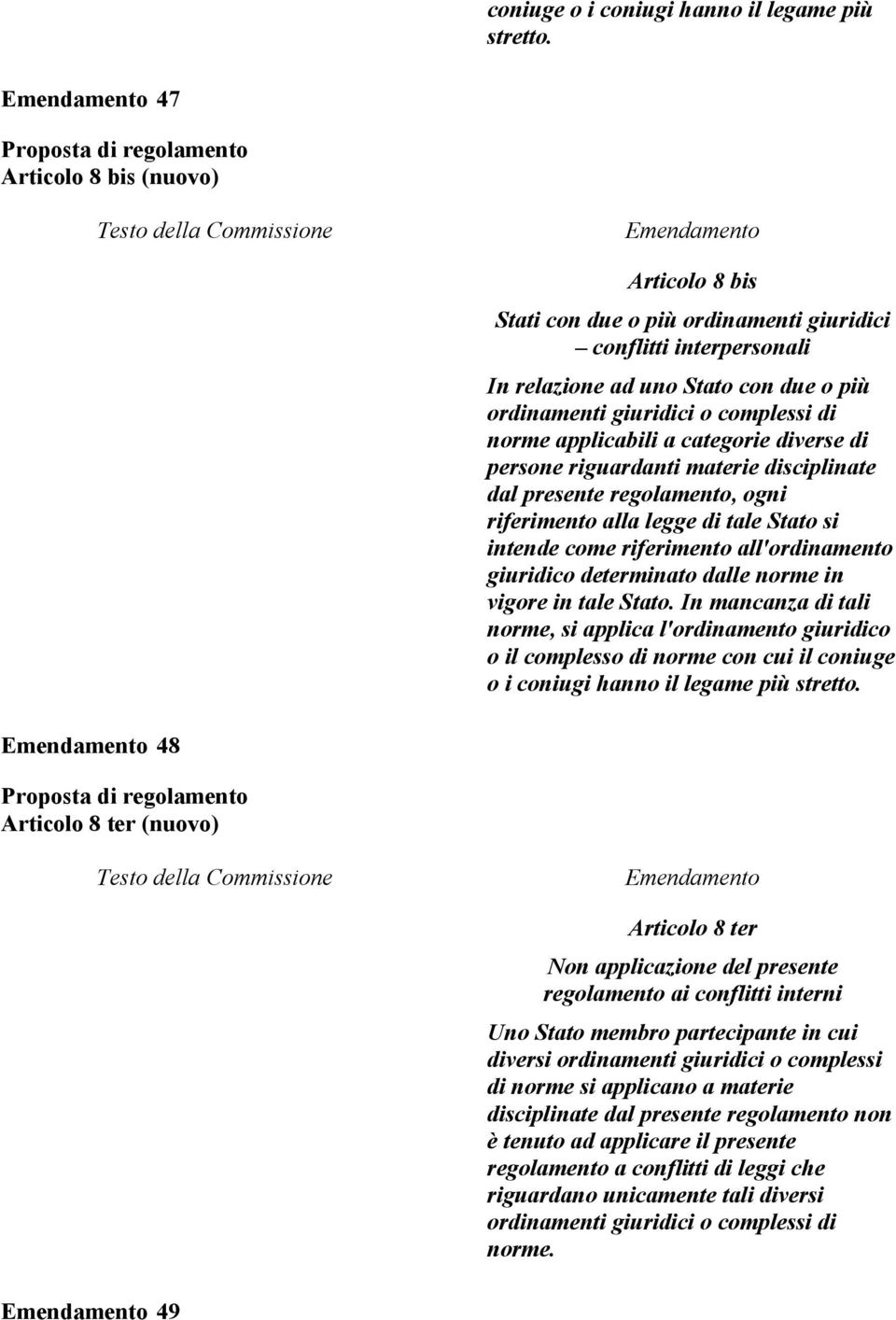 applicabili a categorie diverse di persone riguardanti materie disciplinate dal presente regolamento, ogni riferimento alla legge di tale Stato si intende come riferimento all'ordinamento giuridico