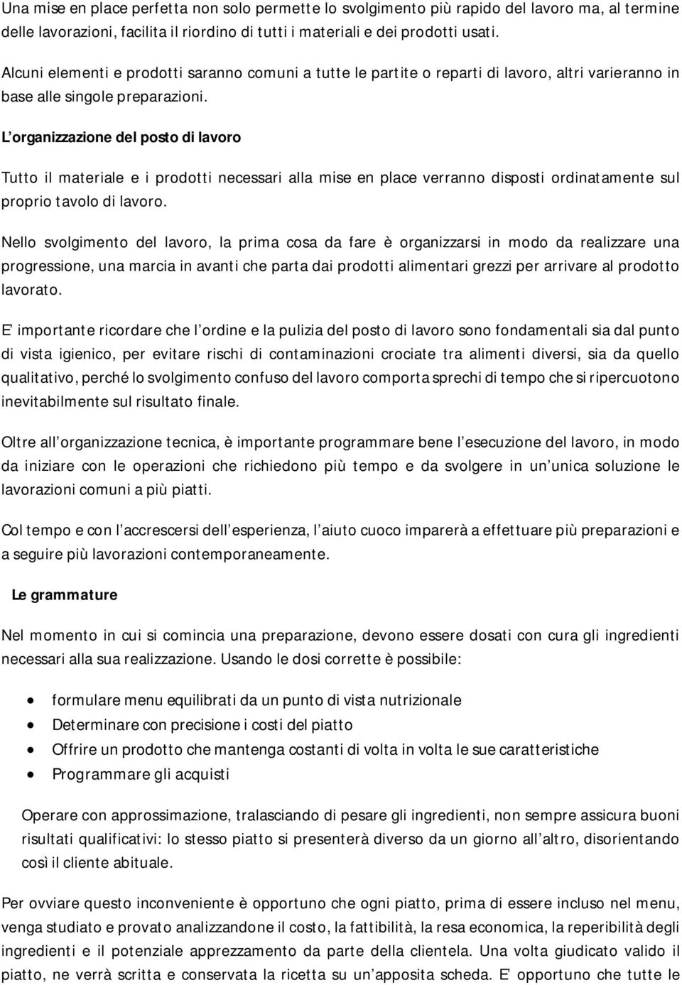 L organizzazione del posto di lavoro Tutto il materiale e i prodotti necessari alla mise en place verranno disposti ordinatamente sul proprio tavolo di lavoro.