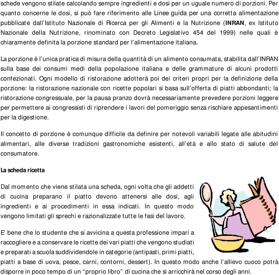 Nazionale della Nutrizione, rinominato con Decreto Legislativo 454 del 1999) nelle quali è chiaramente definita la porzione standard per l alimentazione italiana.