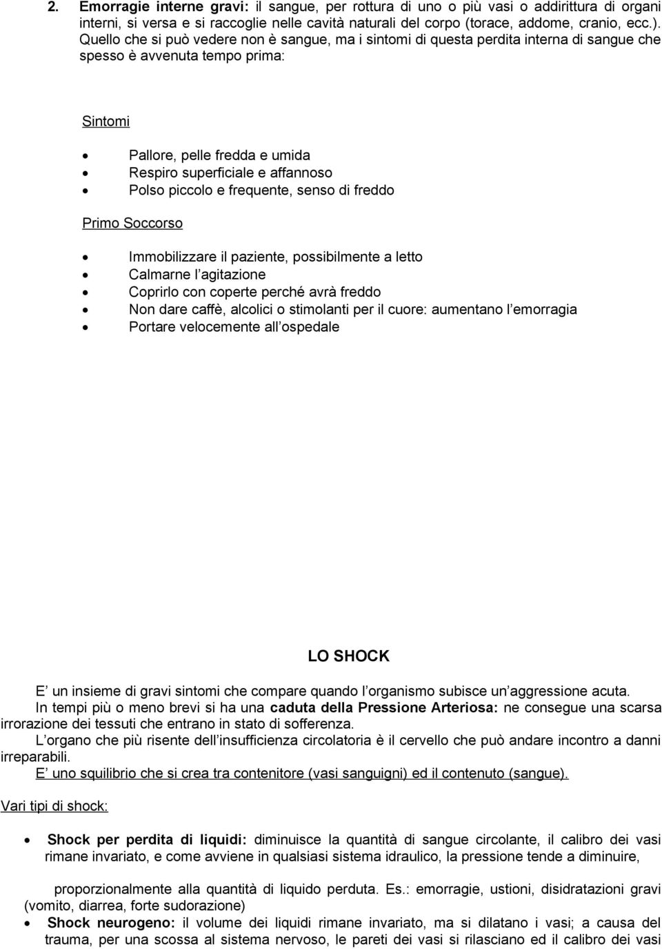 piccolo e frequente, senso di freddo Primo Soccorso Immobilizzare il paziente, possibilmente a letto Calmarne l agitazione Coprirlo con coperte perché avrà freddo Non dare caffè, alcolici o