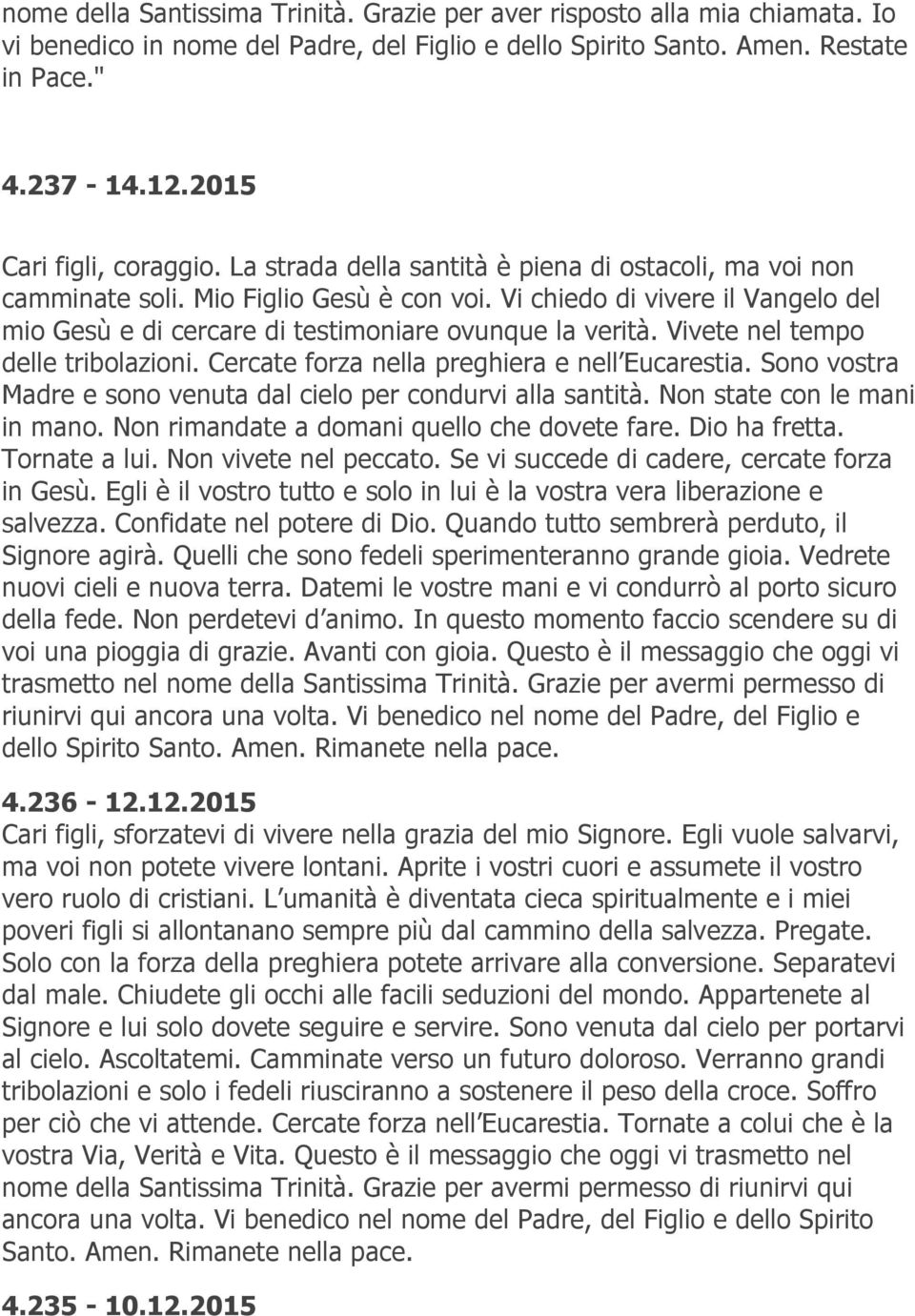 Vi chiedo di vivere il Vangelo del mio Gesù e di cercare di testimoniare ovunque la verità. Vivete nel tempo delle tribolazioni. Cercate forza nella preghiera e nell Eucarestia.