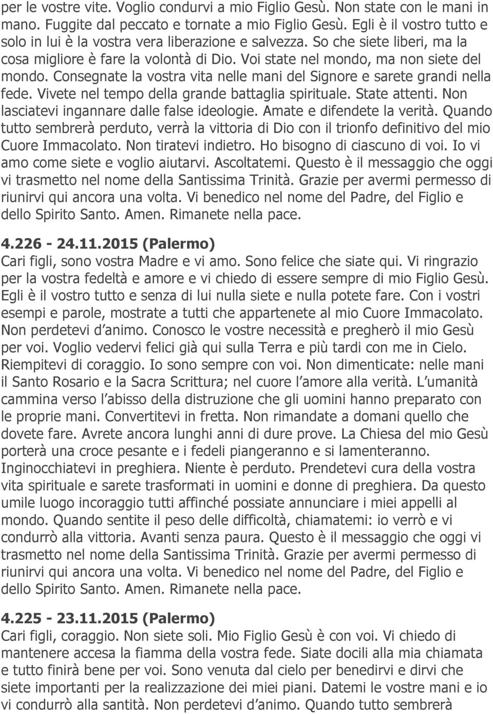 Consegnate la vostra vita nelle mani del Signore e sarete grandi nella fede. Vivete nel tempo della grande battaglia spirituale. State attenti. Non lasciatevi ingannare dalle false ideologie.