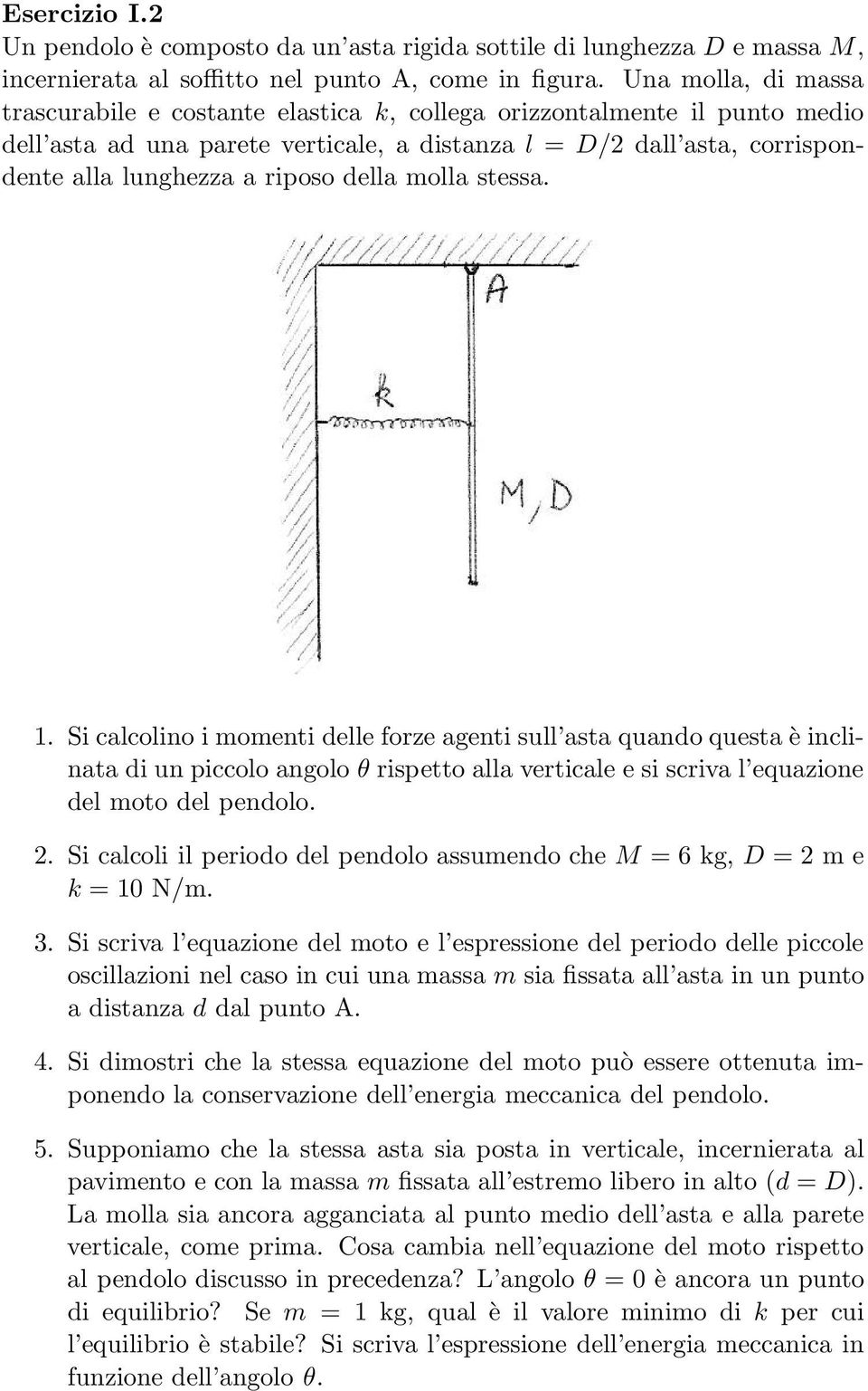 della molla stessa. 1. Si calcolino i momenti delle forze agenti sull asta quando questa è inclinata di un piccolo angolo θ rispetto alla verticale e si scriva l equazione del moto del pendolo.