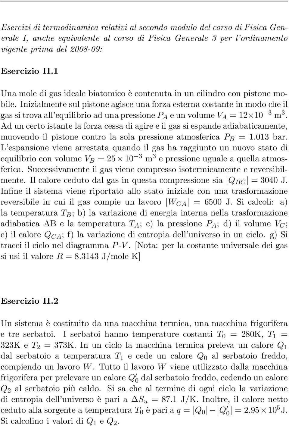 Inizialmente sul pistone agisce una forza esterna costante in modo che il gas si trova all equilibrio ad una pressione P A e un volume V A = 1 10 3 m 3.