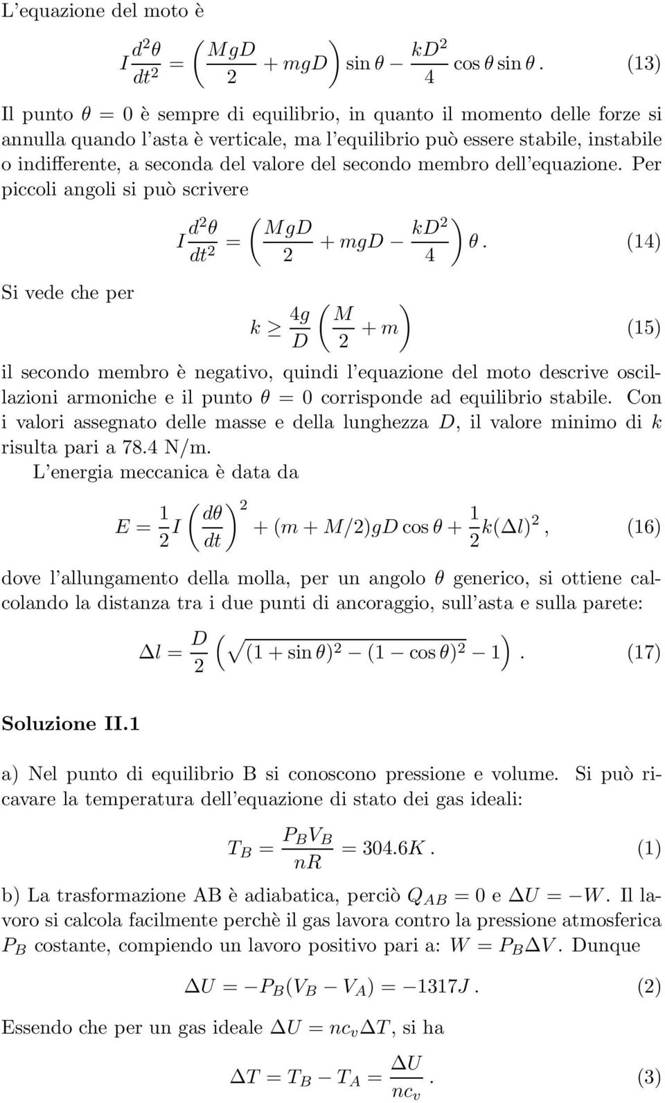 del secondo membro dell equazione. Per piccoli angoli si può scrivere ( MgD Si vede che per I d θ dt = ) + mgd kd θ.