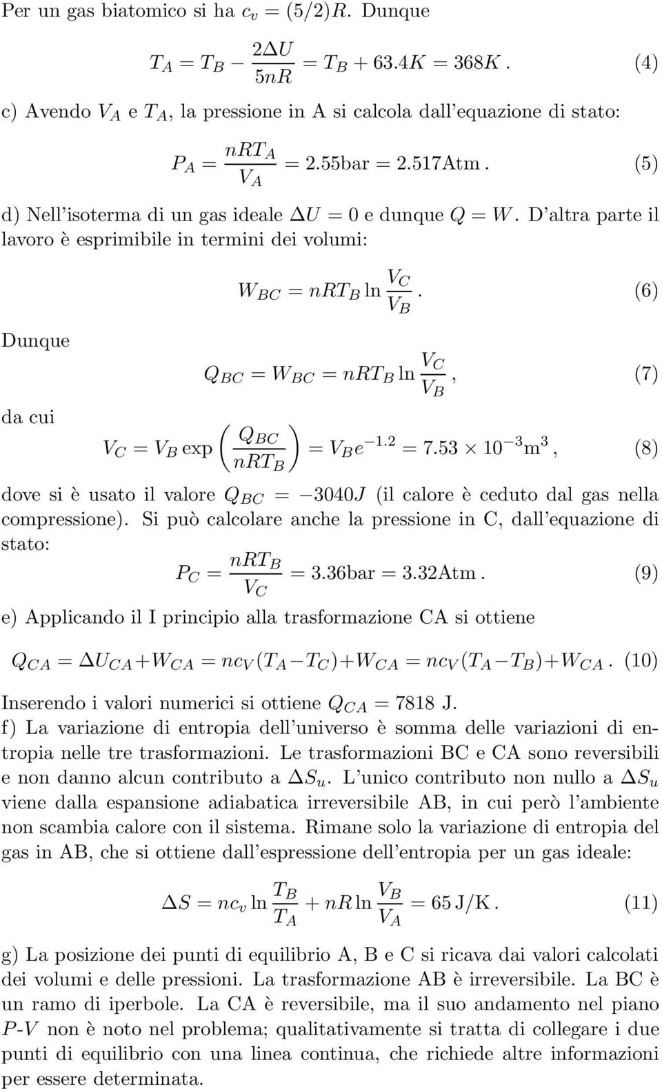 (6) Q BC = W BC = nrt B ln V C V B, (7) ( ) QBC V C = V B exp = V B e 1. = 7.53 10 3 m 3, (8) nrt B dove si è usato il valore Q BC = 300J (il calore è ceduto dal gas nella compressione).