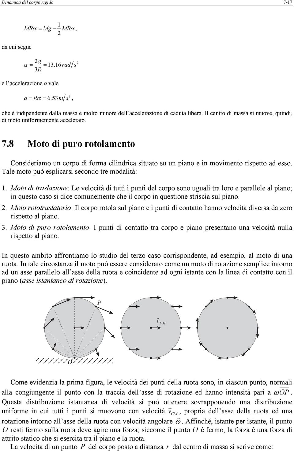 punt del copo sono ugual ta loo e paallele al pano; n questo caso s dce couneente che l copo n questone stsca sul pano Moto ototaslatoo: Il copo otola sul pano e punt d contatto hanno veloctà dvesa