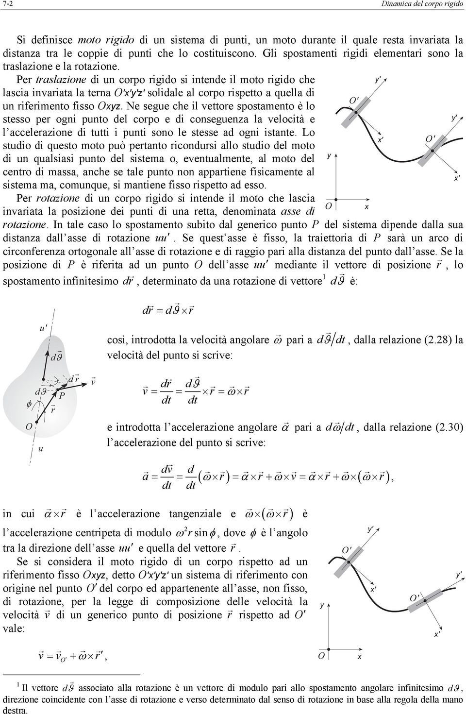 conseguena la veloctà e l acceleaone d tutt punt sono le stesse ad ogn stante Lo studo d questo oto può petanto condus allo studo del oto d un qualsas punto del sstea o eventualente al oto del cento