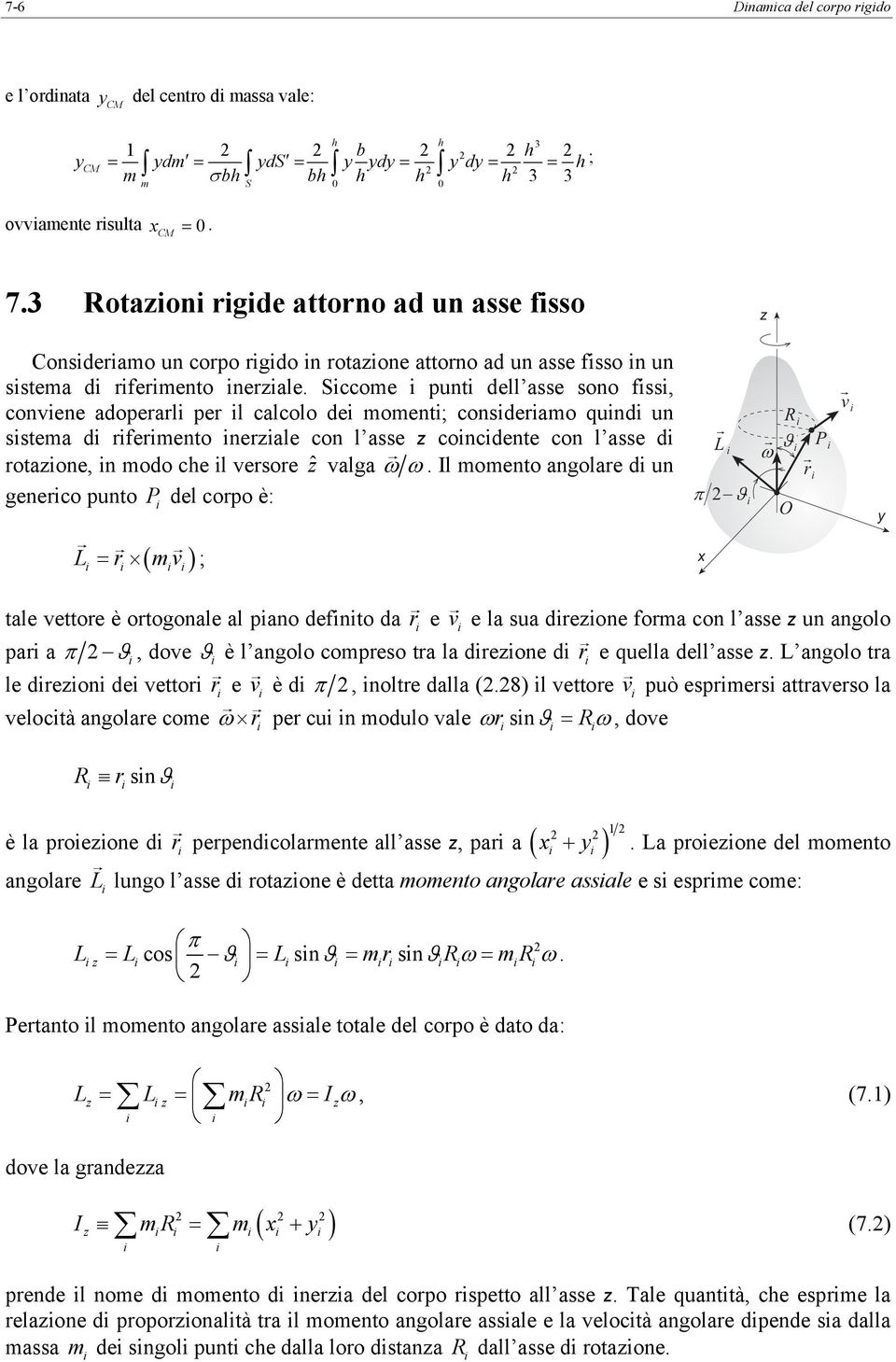 asse d otaone n odo che l vesoe ẑ valga ω ω Il oento angolae d un geneco punto P del copo è: L w J p -J P v y L = v ; ( ) x tale vettoe è otogonale al pano defnto da e v e la sua deone foa con l asse