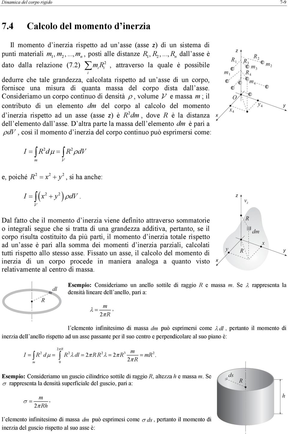 copo al calcolo del oento d nea spetto ad un asse (asse ) è d dove è la dstana dell eleento dall asse D alta pate la assa dell eleento d è pa a ρ dv così l oento d nea del copo contnuo può espes coe: