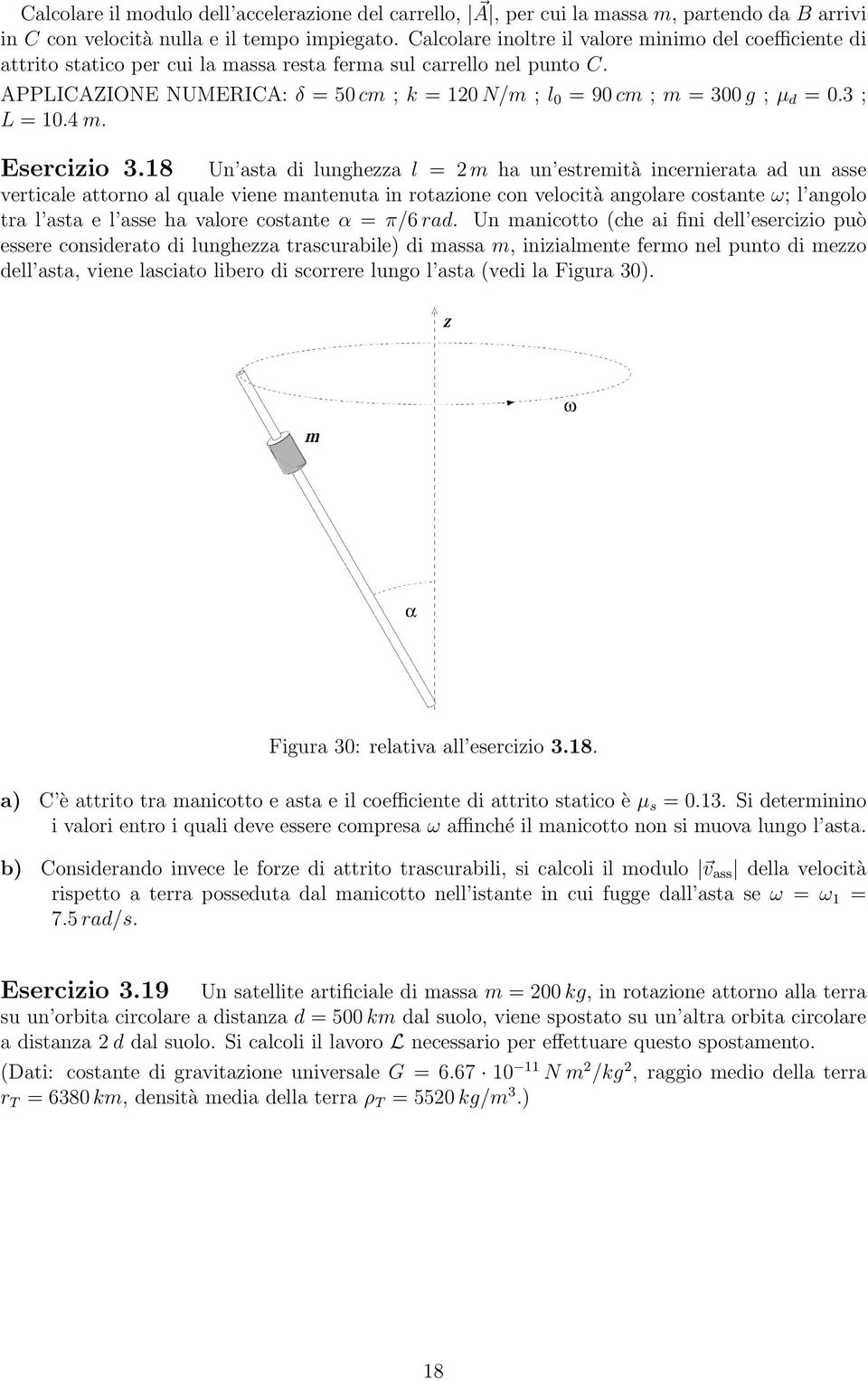 APPLICAZIONE NUMERICA: δ = 50 cm ; k = 120 N/m ; l 0 = 90 cm ; m = 300 g ; µ d = 0.3 ; L = 10.4 m. Esercizio 3.