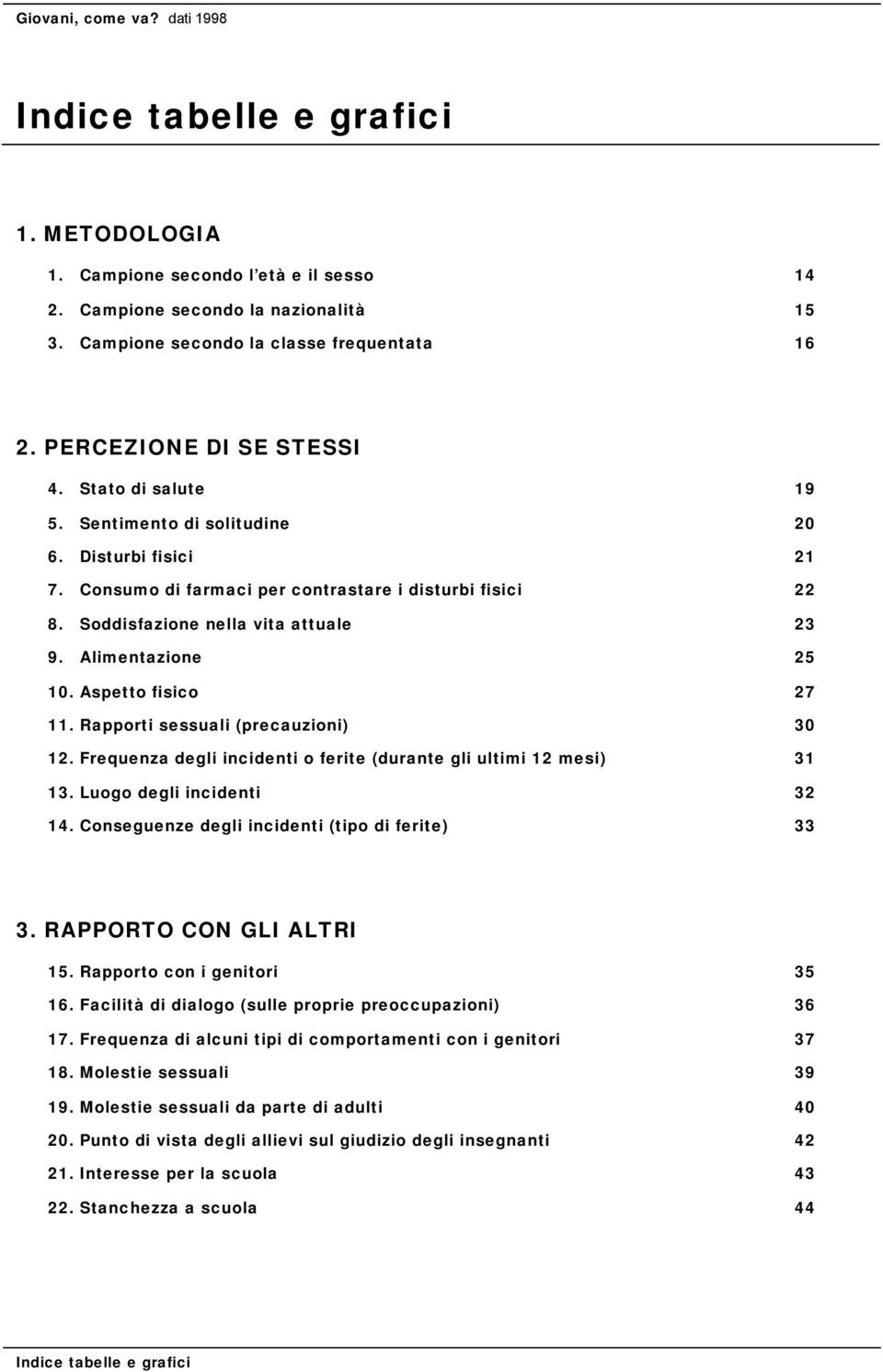 Aspetto fisico 27 11. Rapporti sessuali (precauzioni) 30 12. Frequenza degli incidenti o ferite (durante gli ultimi 12 mesi) 31 13. Luogo degli incidenti 32 14.