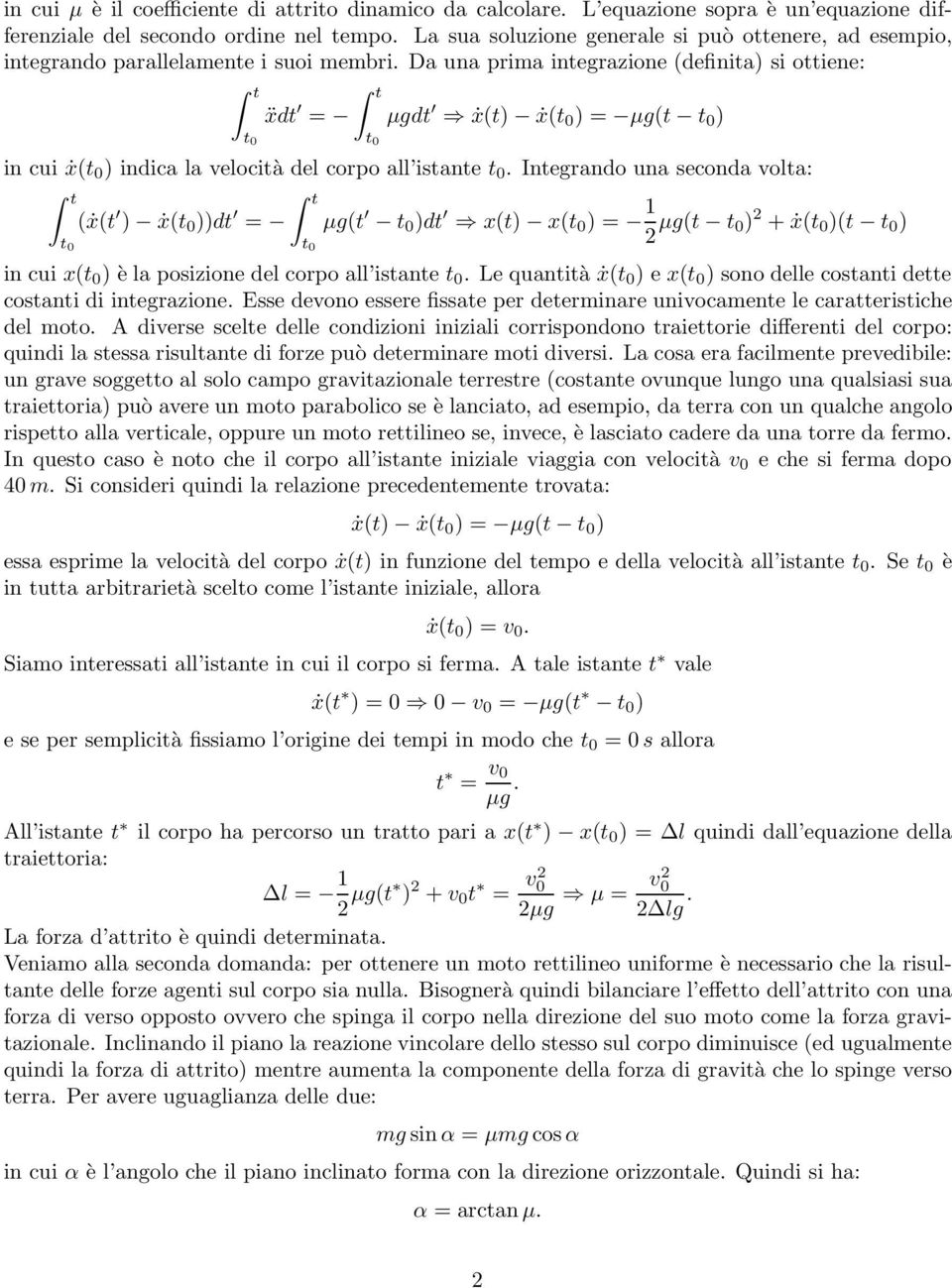 Da una prima integrazione (definita) si ottiene: t t ẍdt = µgdt ẋ(t) ẋ(t 0 )= µg(t t 0 ) t 0 t 0 in cui ẋ(t 0 ) indica la velocità del corpo all istante t 0.