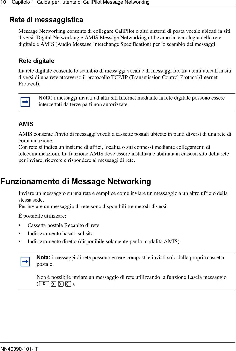 Rete digitale La rete digitale consente lo scambio di messaggi vocali e di messaggi fax tra utenti ubicati in siti diversi di una rete attraverso il protocollo TCP/IP (Transmission Control