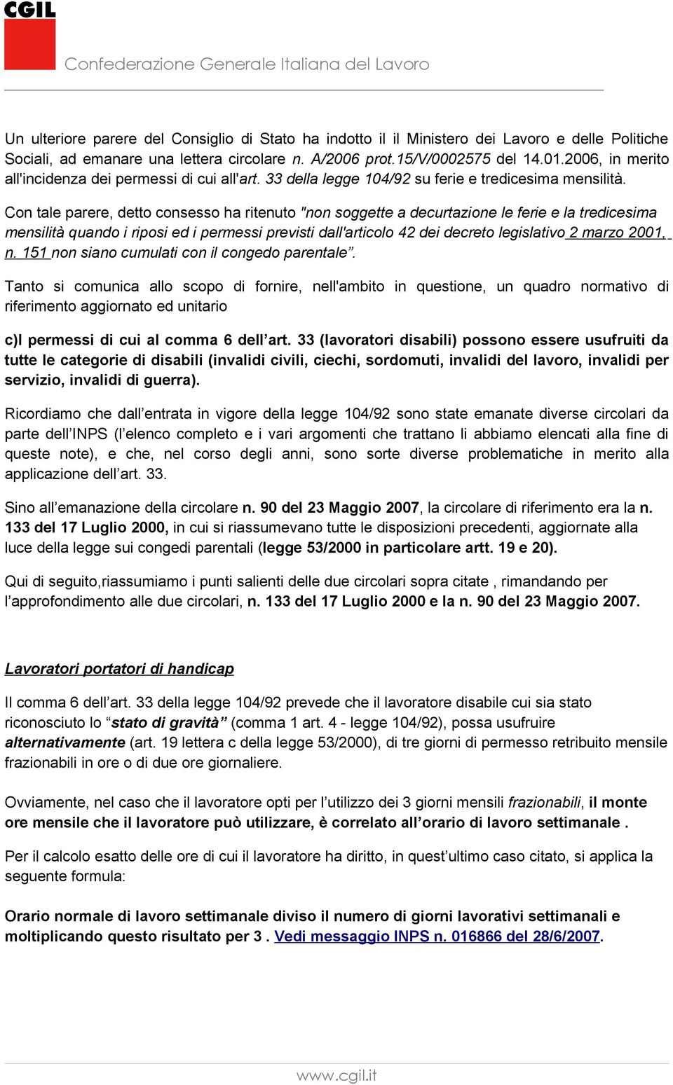 Con tale parere, detto consesso ha ritenuto "non soggette a decurtazione le ferie e la tredicesima mensilità quando i riposi ed i permessi previsti dall'articolo 42 dei decreto legislativo 2 marzo