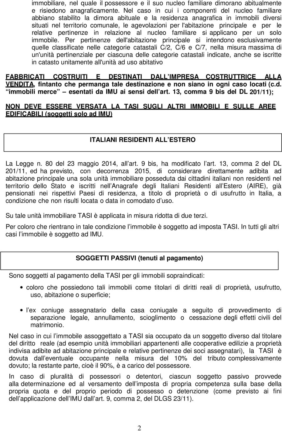 principale e per le relative pertinenze in relazione al nucleo familiare si applicano per un solo immobile.