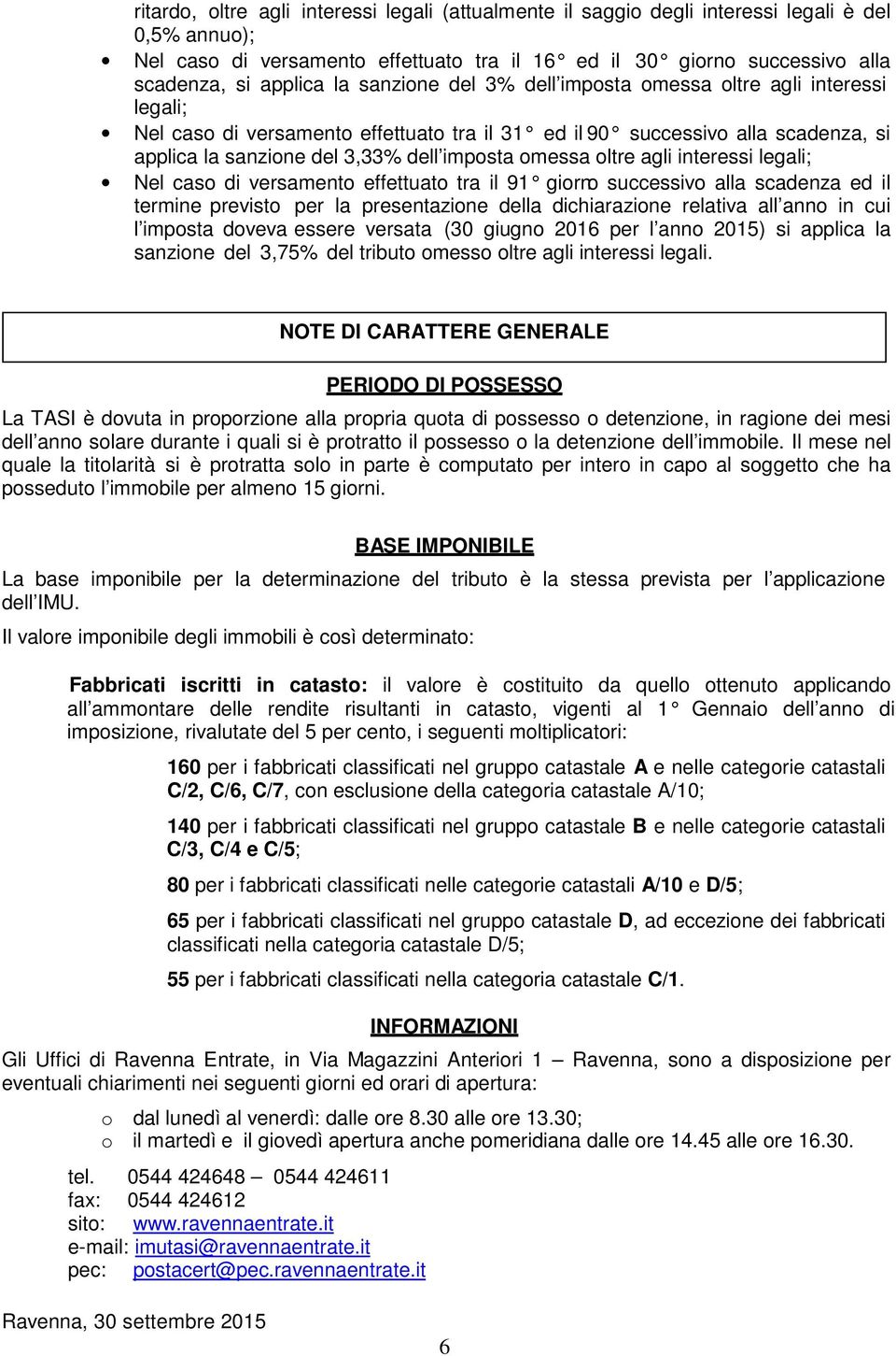 oltre agli interessi legali; Nel caso di versamento effettuato tra il 91 giorno successivo alla scadenza ed il termine previsto per la presentazione della dichiarazione relativa all anno in cui l