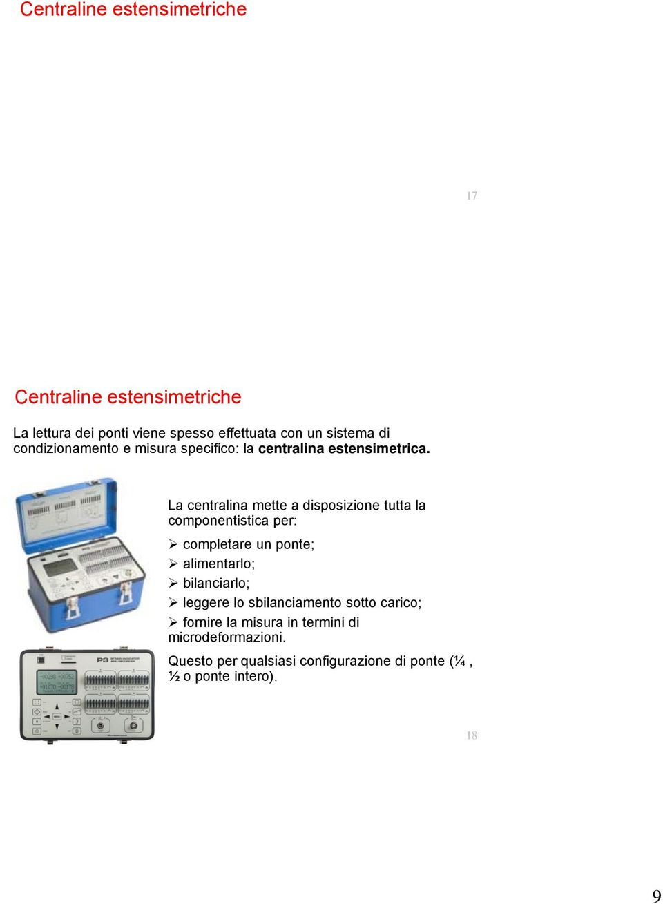 La centralina mette a disposizione tutta la componentistica per: completare un ponte; alimentarlo; bilanciarlo;