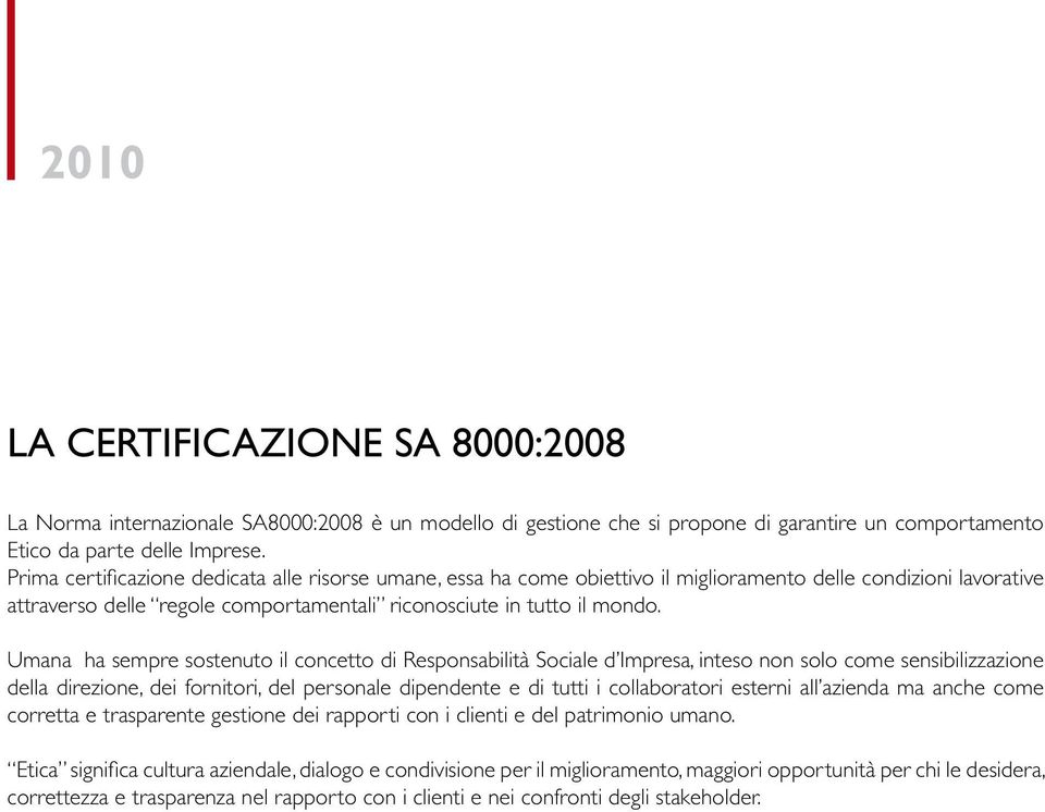 Umana ha sempre sostenuto il concetto di Responsabilità Sociale d Impresa, inteso non solo come sensibilizzazione della direzione, dei fornitori, del personale dipendente e di tutti i collaboratori