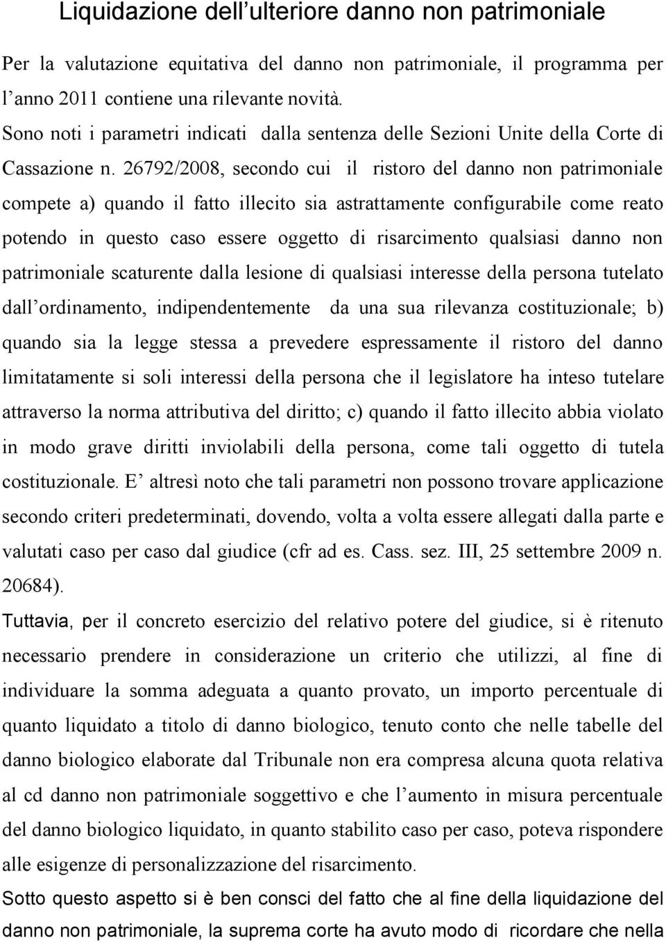 26792/2008, secondo cui il ristoro del danno non patrimoniale compete a) quando il fatto illecito sia astrattamente configurabile come reato potendo in questo caso essere oggetto di risarcimento