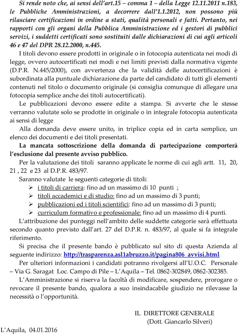 28.12.2000, n.445. I titoli devono essere prodotti in originale o in fotocopia autenticata nei modi di legge, ovvero autocertificati nei modi e nei limiti previsti dalla normativa vigente (D.P.R. N.