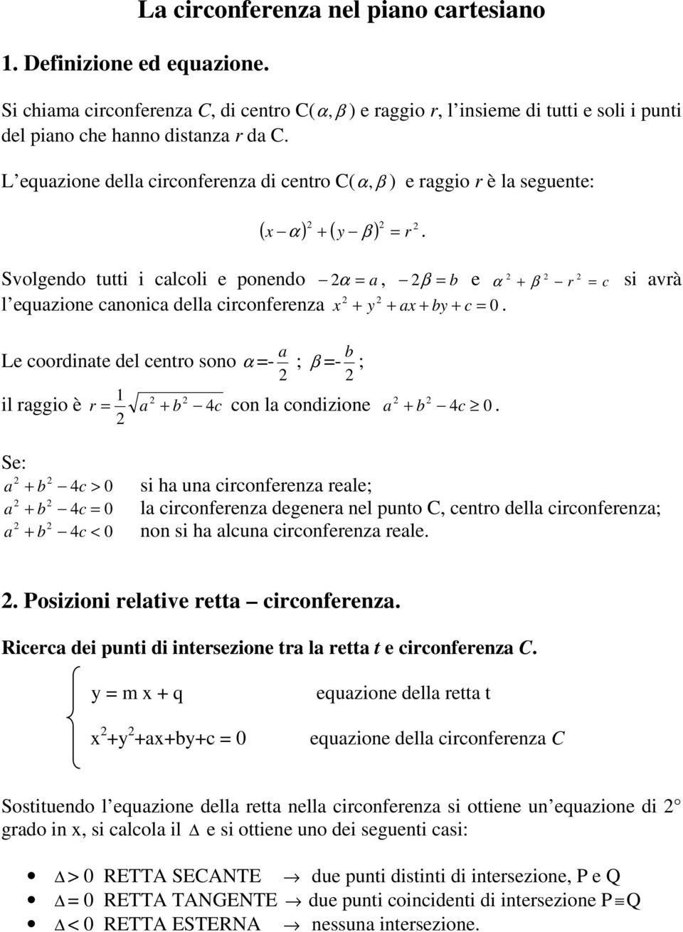 Svolgendo tutti i calcoli e ponendo α = a, β = b e α + β r = c si avrà l equazione canonica della circonferenza x + y + ax + by + c = 0.