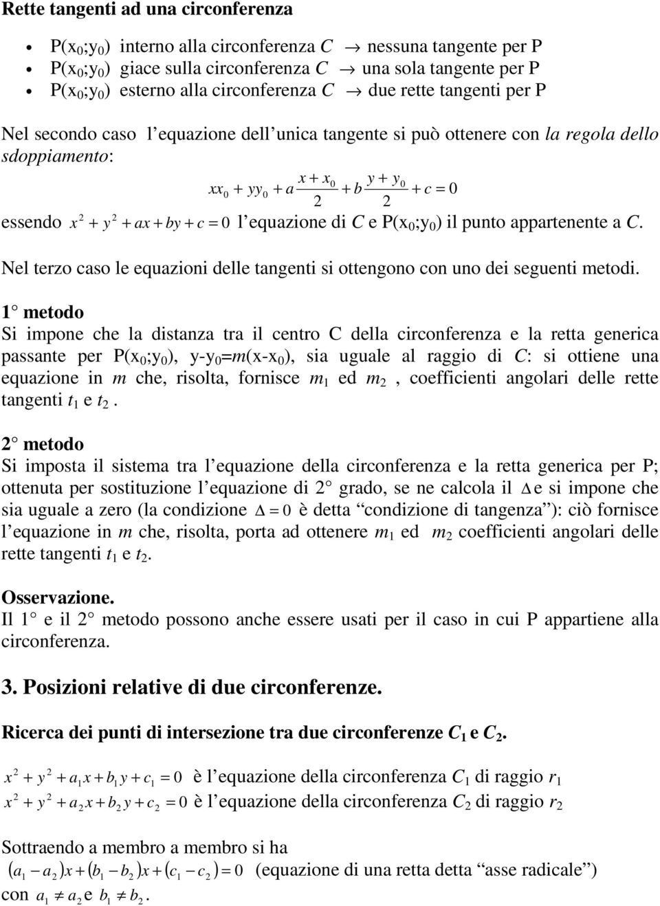 by + c = 0 l equazione di C e P(x 0 ;y 0 ) il punto appartenente a C. Nel terzo caso le equazioni delle tangenti si ottengono con uno dei seguenti metodi.