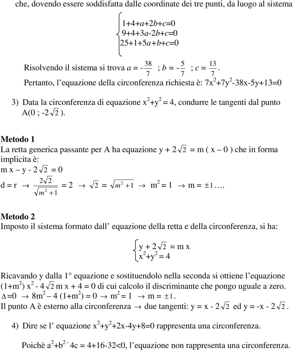 Metodo 1 La retta generica passante per A ha equazione y + = m ( x 0 ) che in forma implicita è: m x y - = 0 d = r m + 1 = = m + 1 m = 1 m = ± 1.