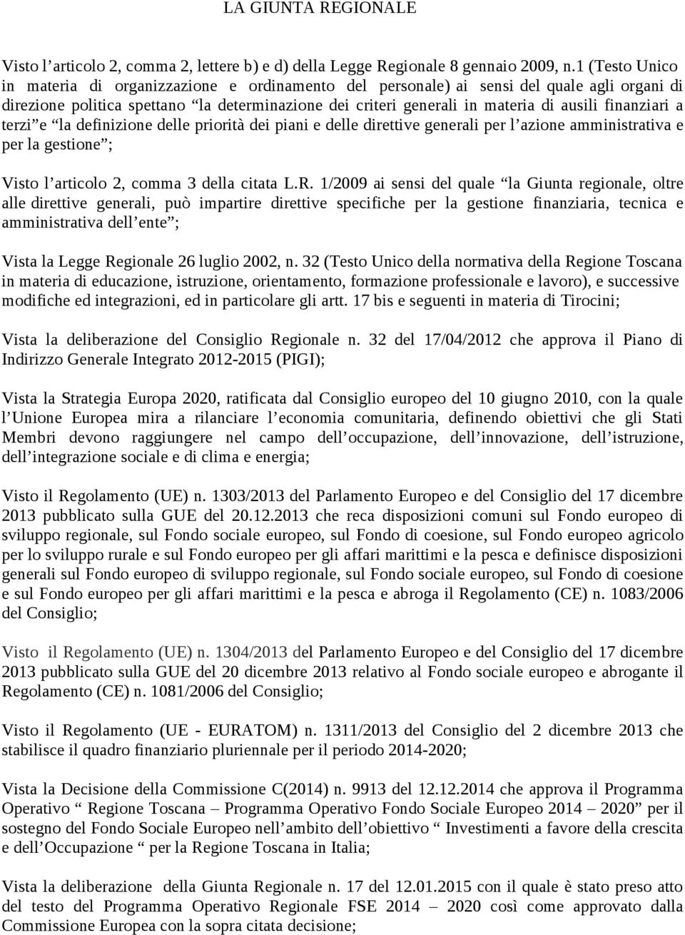 finanziari a terzi e la definizione delle priorità dei piani e delle direttive generali per l azione amministrativa e per la gestione ; Visto l articolo 2, comma 3 della citata L.R.