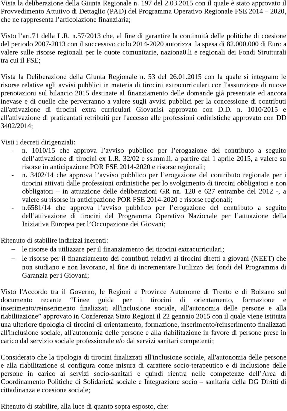 71 della L.R. n.57/2013 che, al fine di garantire la continuità delle politiche di coesione del periodo 2007-2013 con il successivo ciclo 2014-2020 autorizza la spesa di 82.000.