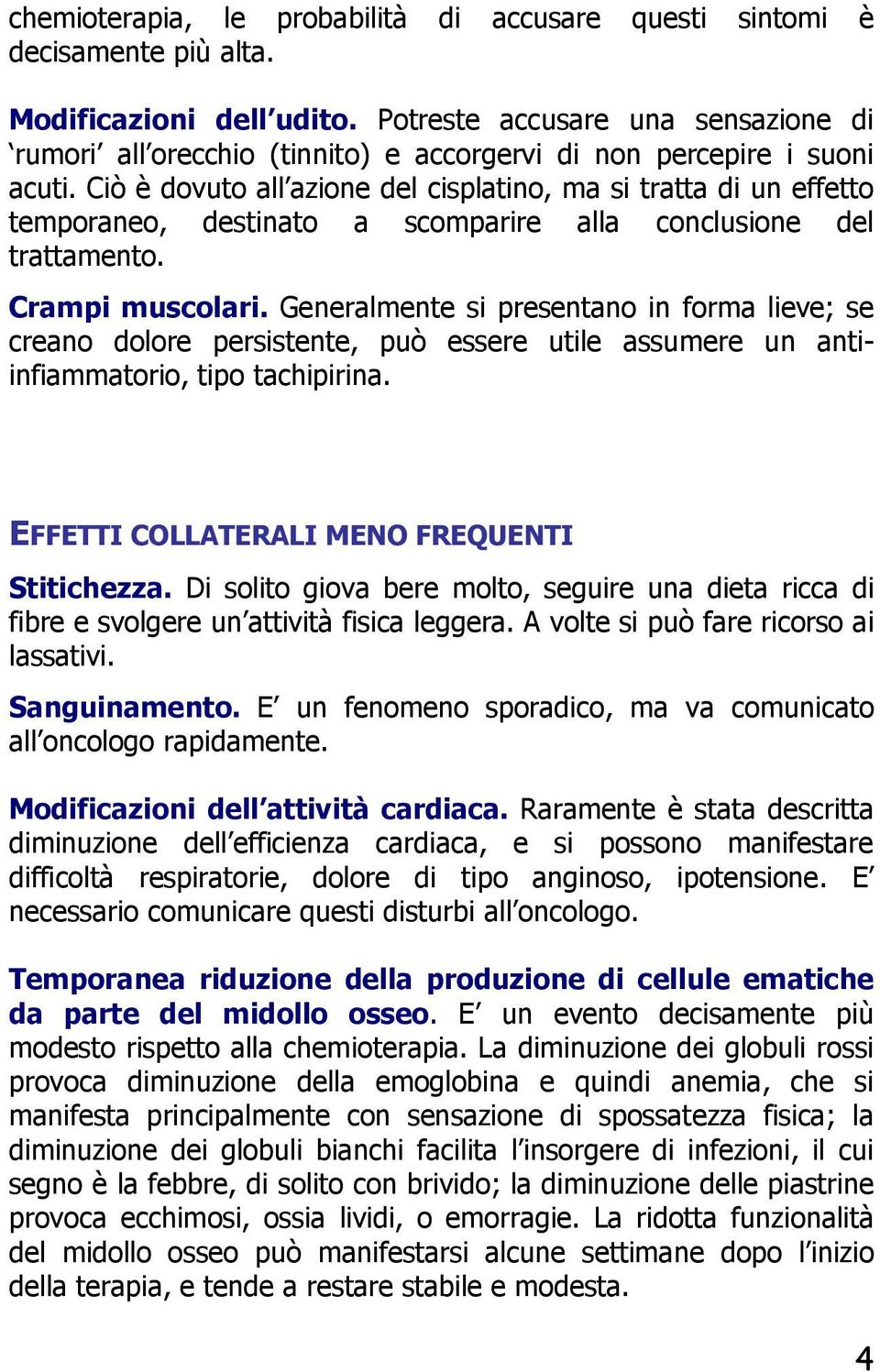 Ciò è dovuto all azione del cisplatino, ma si tratta di un effetto temporaneo, destinato a scomparire alla conclusione del trattamento. Crampi muscolari.